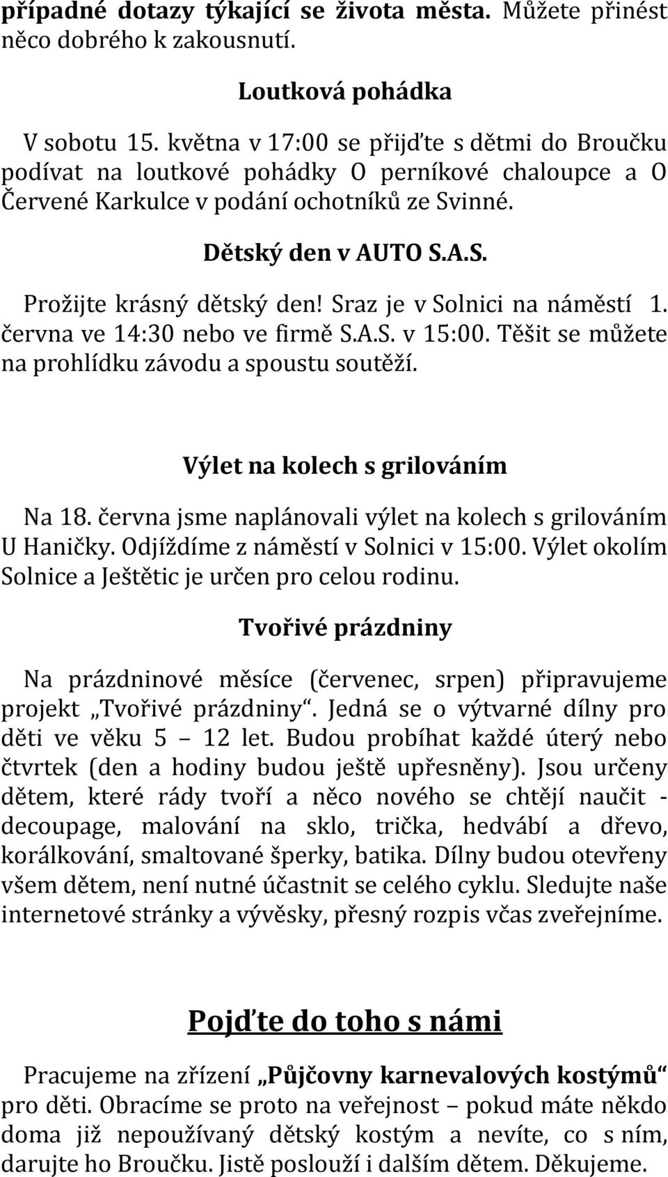 Sraz je v Solnici na náměstí 1. června ve 14:30 nebo ve firmě S.A.S. v 15:00. Těšit se můžete na prohlídku závodu a spoustu soutěží. Výlet na kolech s grilováním Na 18.