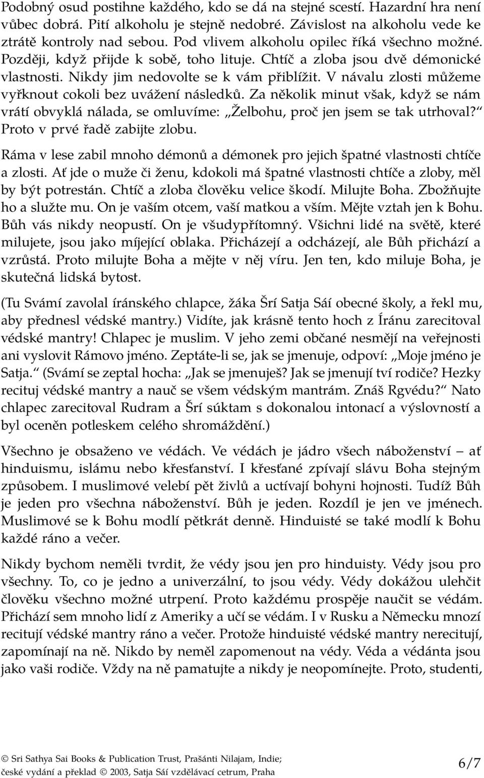 V návalu zlosti můžeme vyřknout cokoli bez uvážení následků. Za několik minut však, když se nám vrátí obvyklá nálada, se omluvíme: Želbohu, proč jen jsem se tak utrhoval?