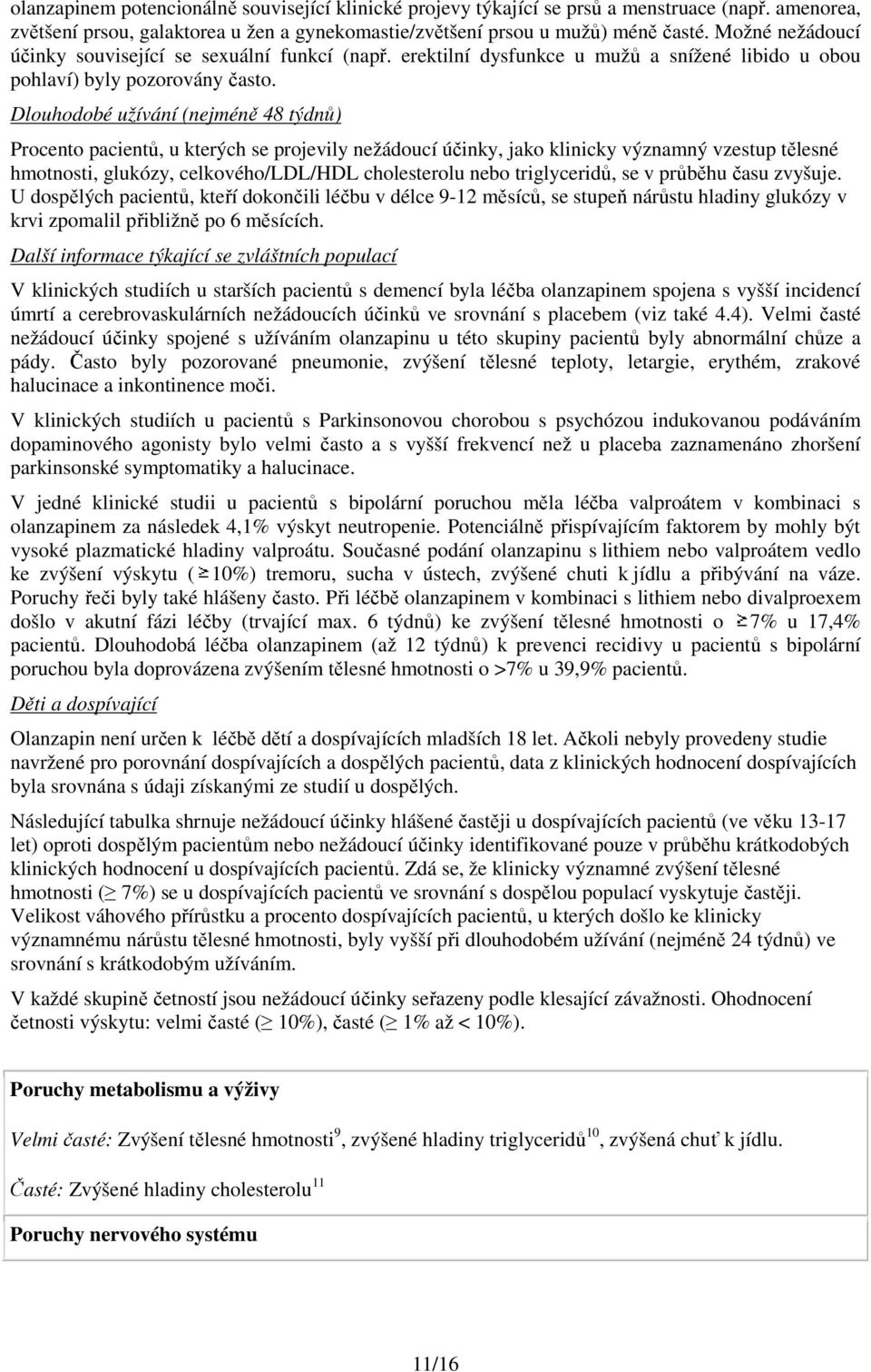 Dlouhodobé užívání (nejméně 48 týdnů) Procento pacientů, u kterých se projevily nežádoucí účinky, jako klinicky významný vzestup tělesné hmotnosti, glukózy, celkového/ldl/hdl cholesterolu nebo