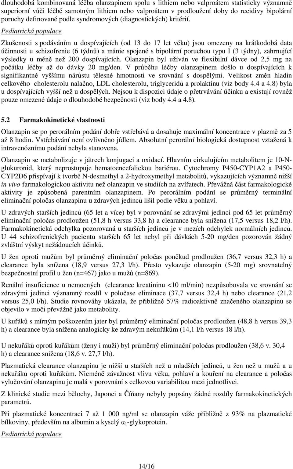 Pediatrická populace Zkušenosti s podáváním u dospívajících (od 13 do 17 let věku) jsou omezeny na krátkodobá data účinnosti u schizofrenie (6 týdnů) a mánie spojené s bipolární poruchou typu I (3