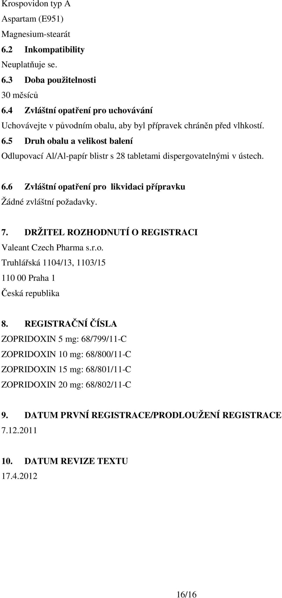 5 Druh obalu a velikost balení Odlupovací Al/Al-papír blistr s 28 tabletami dispergovatelnými v ústech. 6.6 Zvláštní opatření pro likvidaci přípravku Žádné zvláštní požadavky. 7.