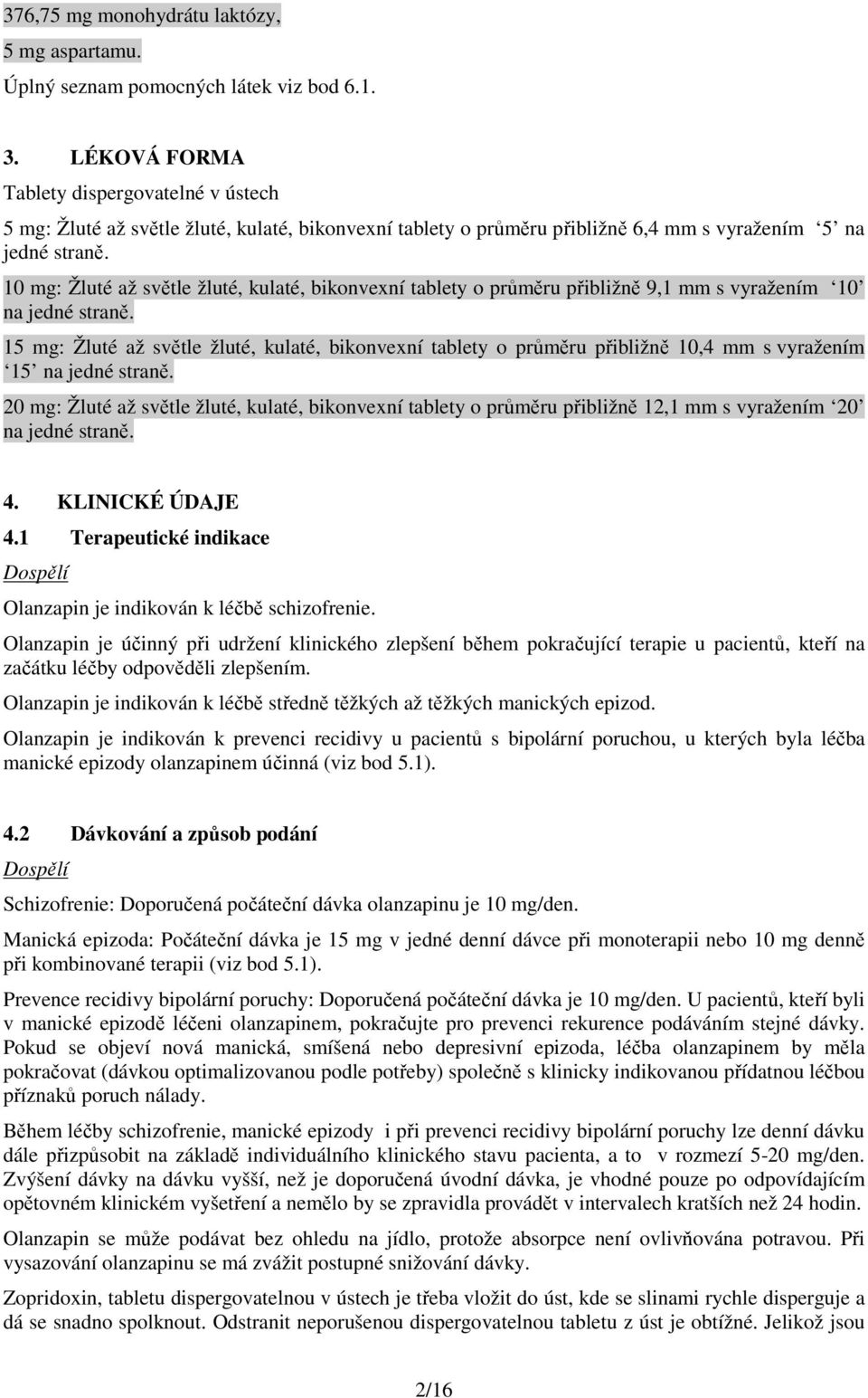 10 mg: Žluté až světle žluté, kulaté, bikonvexní tablety o průměru přibližně 9,1 mm s vyražením 10 na jedné straně.