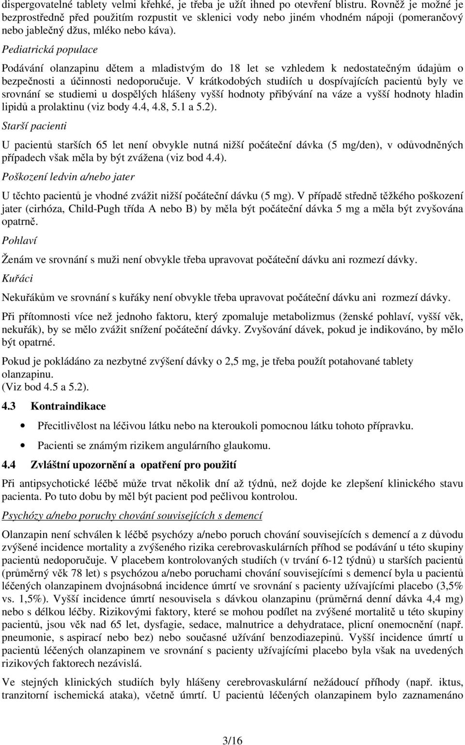 Pediatrická populace Podávání olanzapinu dětem a mladistvým do 18 let se vzhledem k nedostatečným údajům o bezpečnosti a účinnosti nedoporučuje.