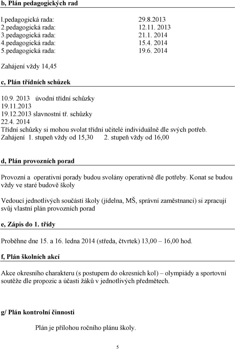 Zahájení 1. stupeň vždy od 15,30 2. stupeň vždy od 16,00 d, Plán provozních porad Provozní a operativní porady budou svolány operativně dle potřeby.