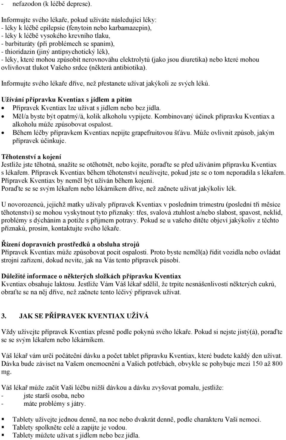 thioridazin (jiný antipsychotický lék), - léky, které mohou způsobit nerovnováhu elektrolytů (jako jsou diuretika) nebo které mohou ovlivňovat tlukot Vašeho srdce (některá antibiotika).