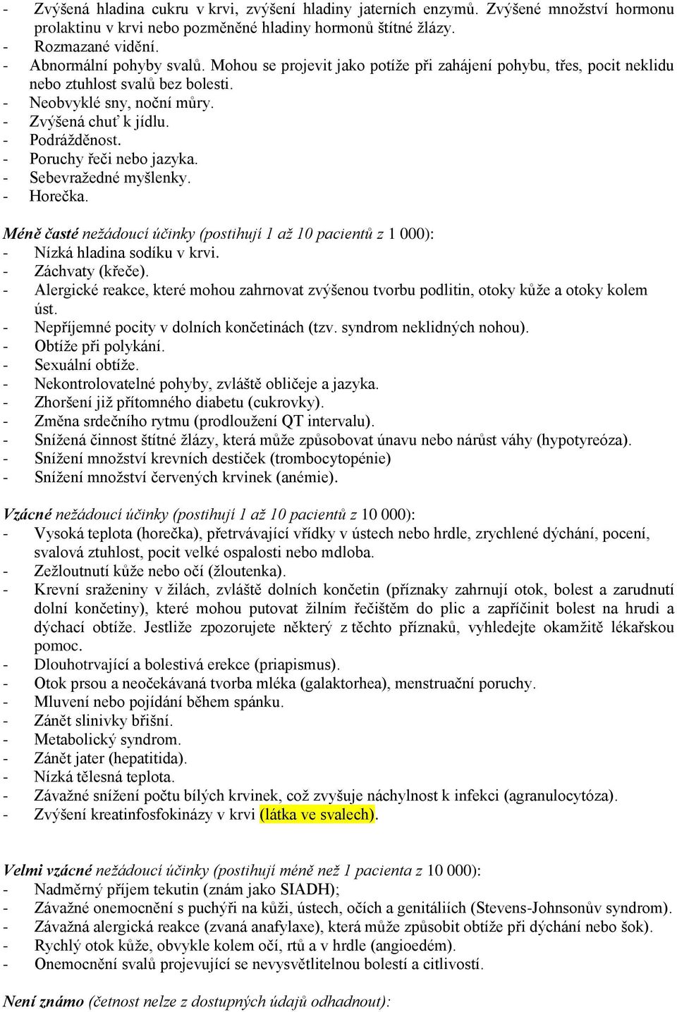 - Sebevražedné myšlenky. - Horečka. Méně časté nežádoucí účinky (postihují 1 až 10 pacientů z 1 000): - Nízká hladina sodíku v krvi. - Záchvaty (křeče).