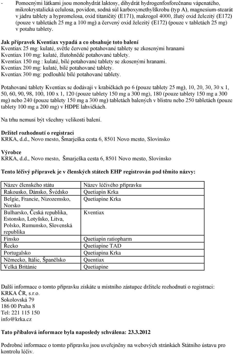 Jak přípravek Kventiax vypadá a co obsahuje toto balení Kventiax 25 mg: kulaté, světle červené potahované tablety se zkosenými hranami Kventiax 100 mg: kulaté, žlutohnědé potahované tablety.