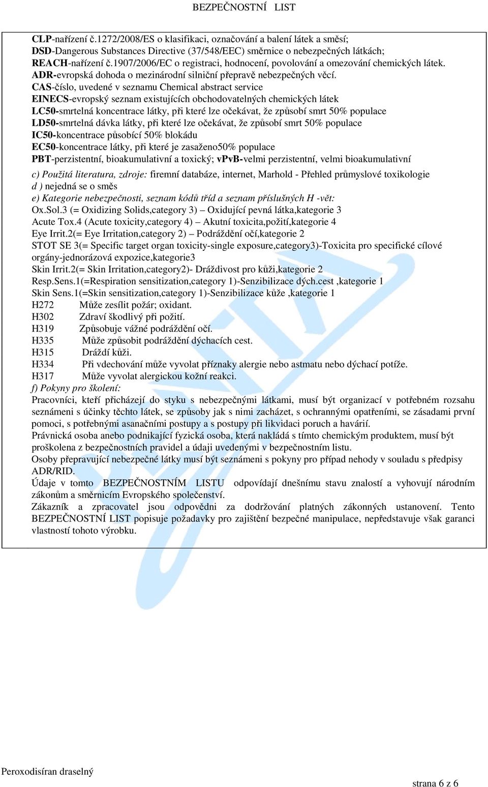 CAS-číslo, uvedené v seznamu Chemical abstract service EINECS-evropský seznam existujících obchodovatelných chemických látek LC50-smrtelná koncentrace látky, při které lze očekávat, že způsobí smrt