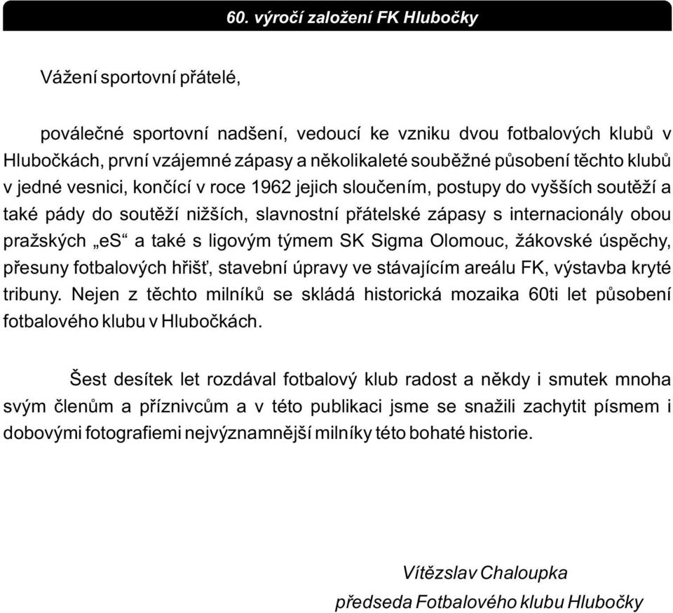 Olomouc, žákovské úspìchy, pøesuny fotbalových høiš, stavební úpravy ve stávajícím areálu FK, výstavba kryté tribuny.