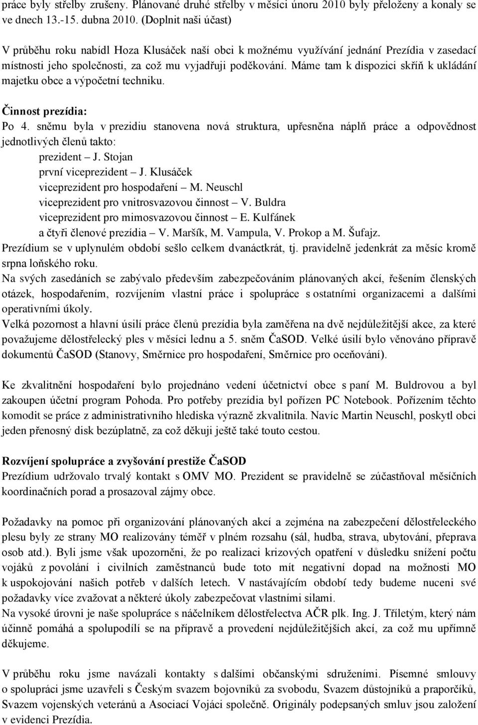 Máme tam k dispozici skříň k ukládání majetku obce a výpočetní techniku. Činnost prezídia: Po 4.