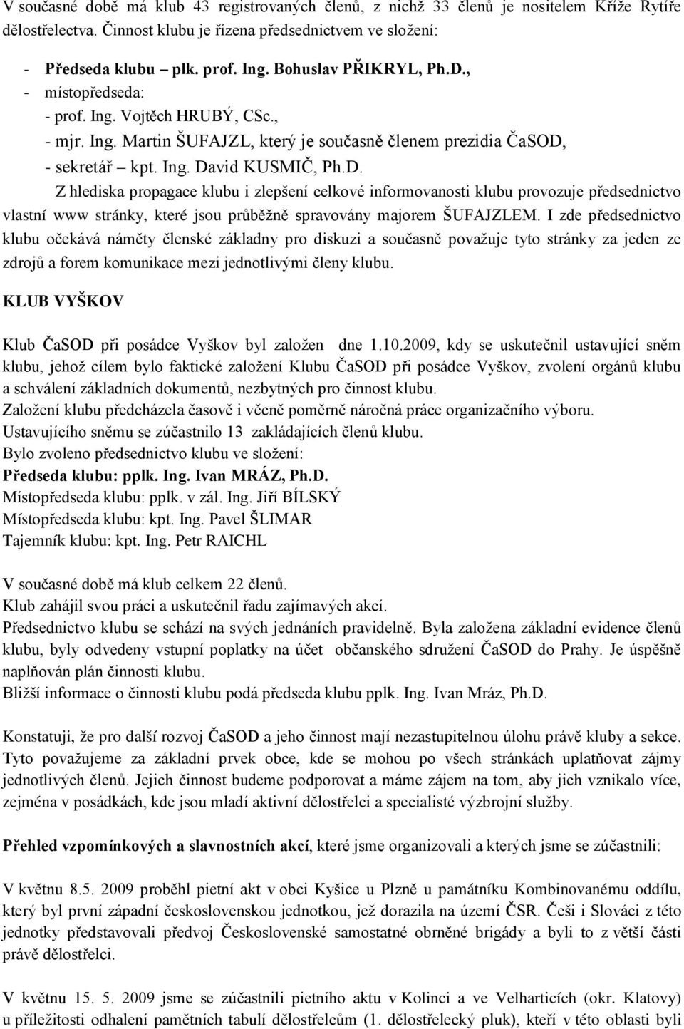 I zde předsednictvo klubu očekává náměty členské základny pro diskuzi a současně považuje tyto stránky za jeden ze zdrojů a forem komunikace mezi jednotlivými členy klubu.