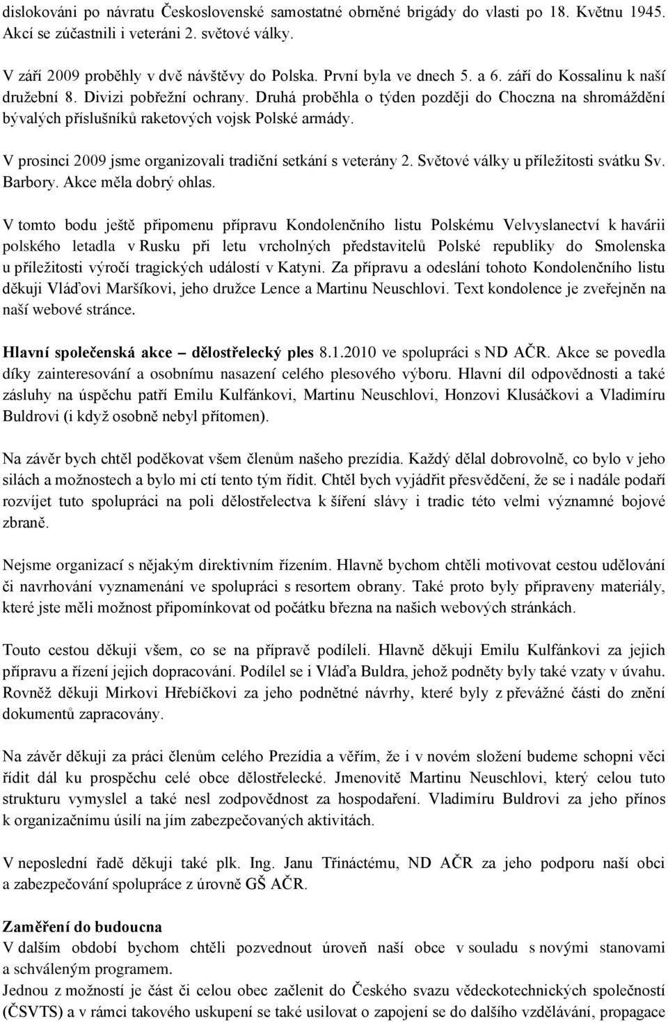 V prosinci 2009 jsme organizovali tradiční setkání s veterány 2. Světové války u příležitosti svátku Sv. Barbory. Akce měla dobrý ohlas.