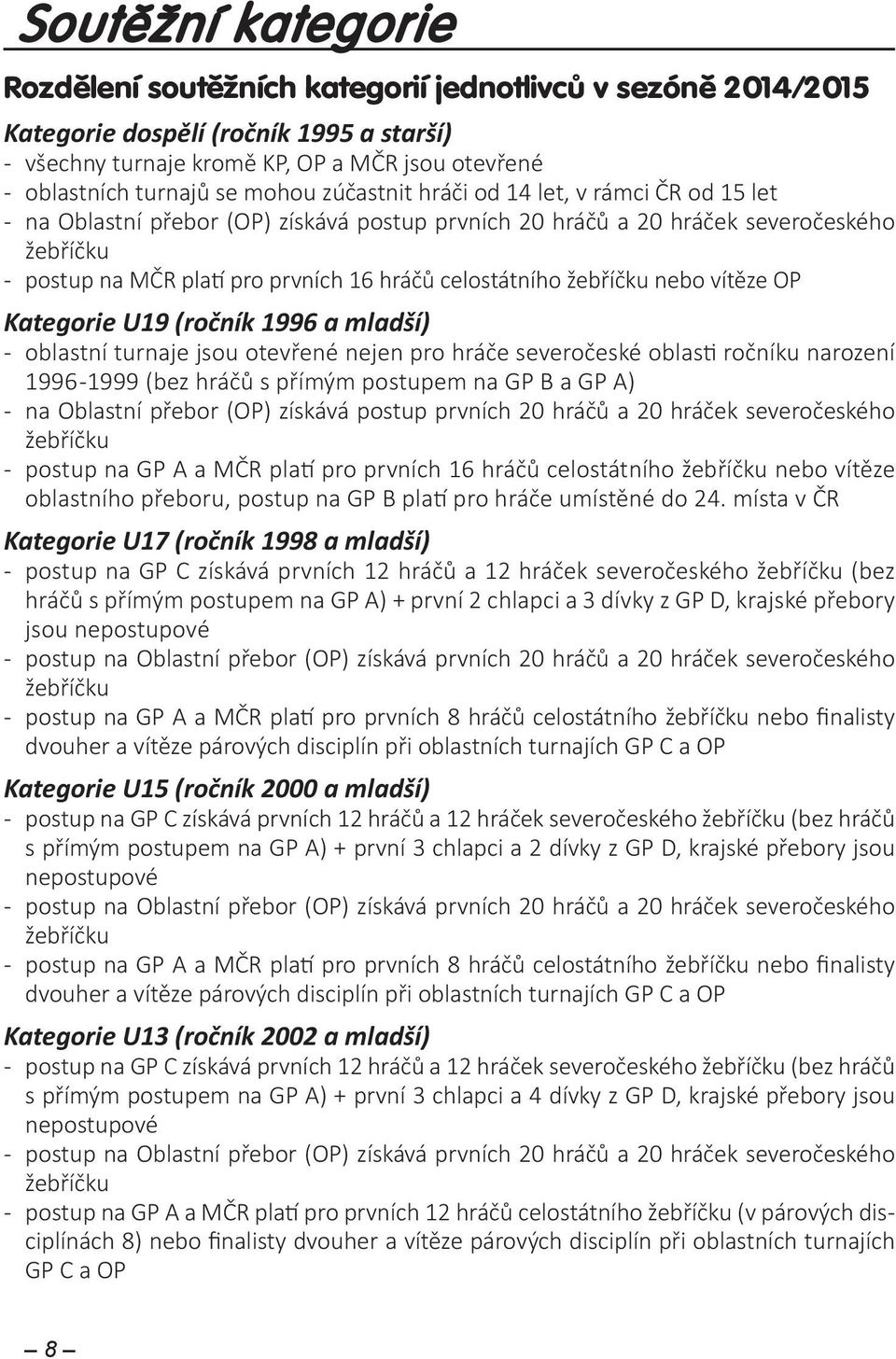 celostátního žebříčku nebo vítěze OP Kategorie U19 (ročník 1996 a mladší) - oblastní turnaje jsou otevřené nejen pro hráče severočeské oblas ročníku narození 1996-1999 (bez hráčů s přímým postupem na