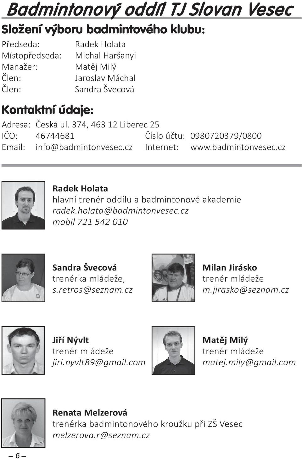 cz Internet: www.badmintonvesec.cz Radek Holata hlavní trenér oddílu a badmintonové akademie radek.holata@badmintonvesec.cz mobil 721 542 010 Sandra Švecová trenérka mládeže, s.