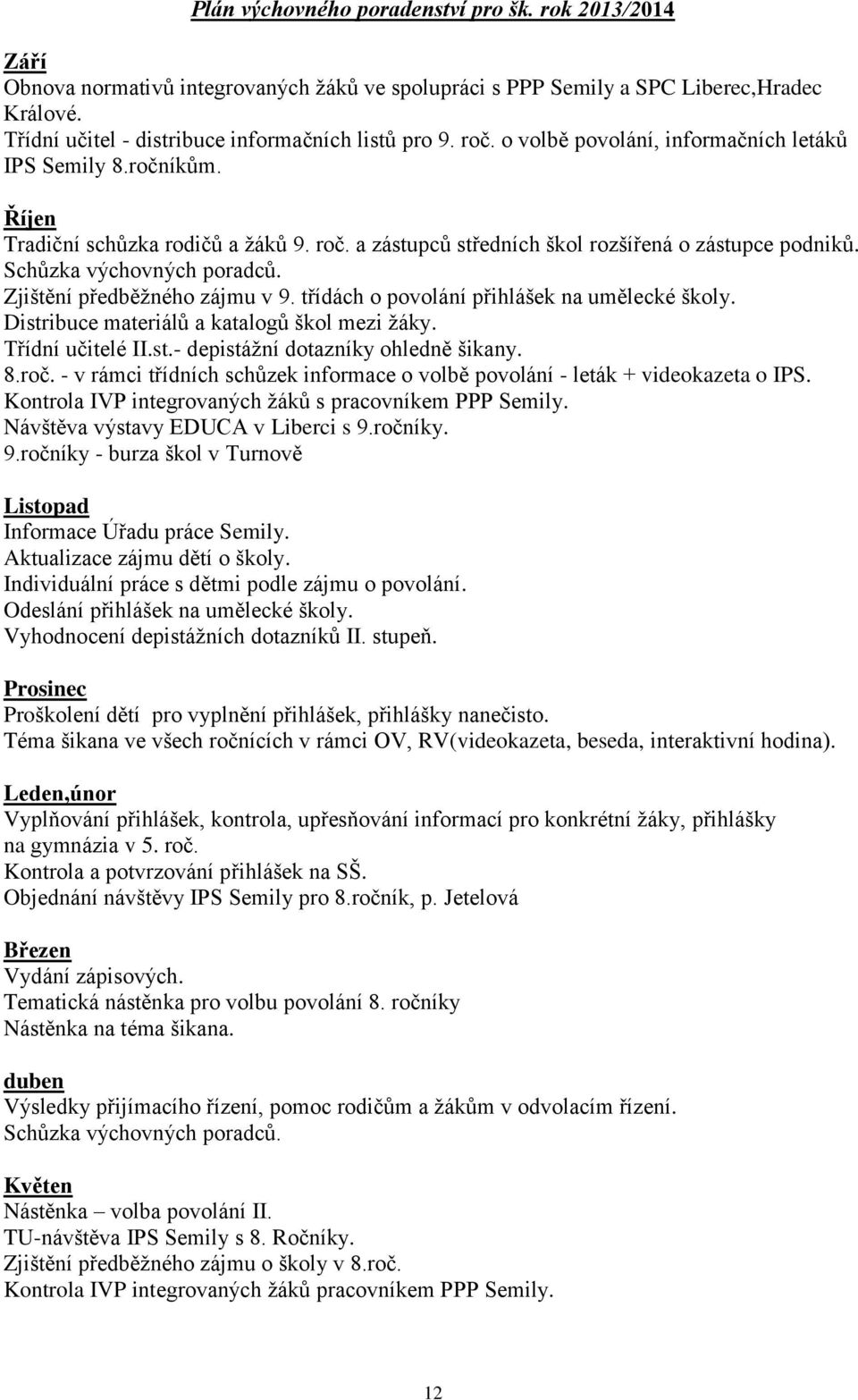 Zjištění předběžného zájmu v 9. třídách o povolání přihlášek na umělecké školy. Distribuce materiálů a katalogů škol mezi žáky. Třídní učitelé II.st.- depistážní dotazníky ohledně šikany. 8.roč.