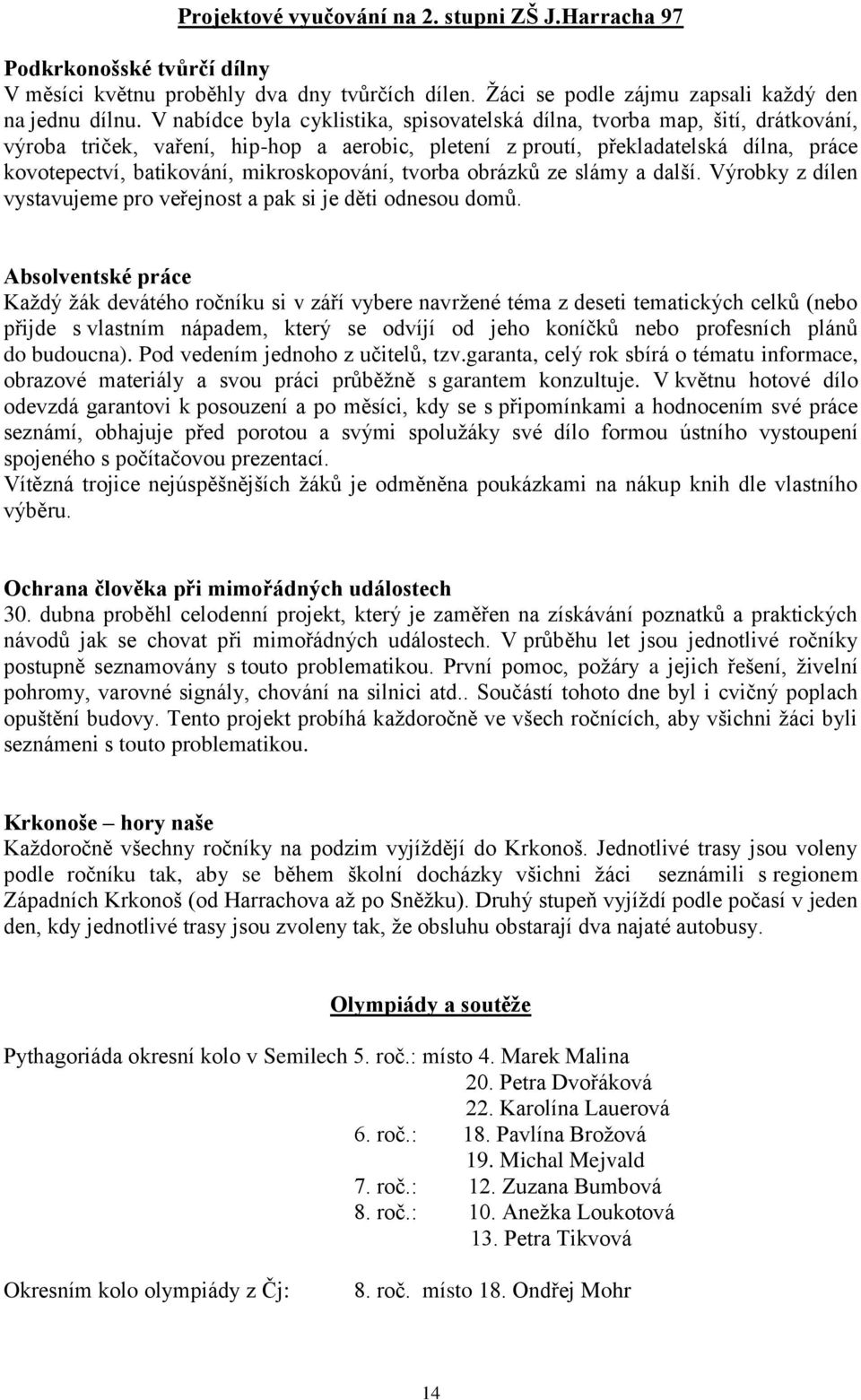 mikroskopování, tvorba obrázků ze slámy a další. Výrobky z dílen vystavujeme pro veřejnost a pak si je děti odnesou domů.