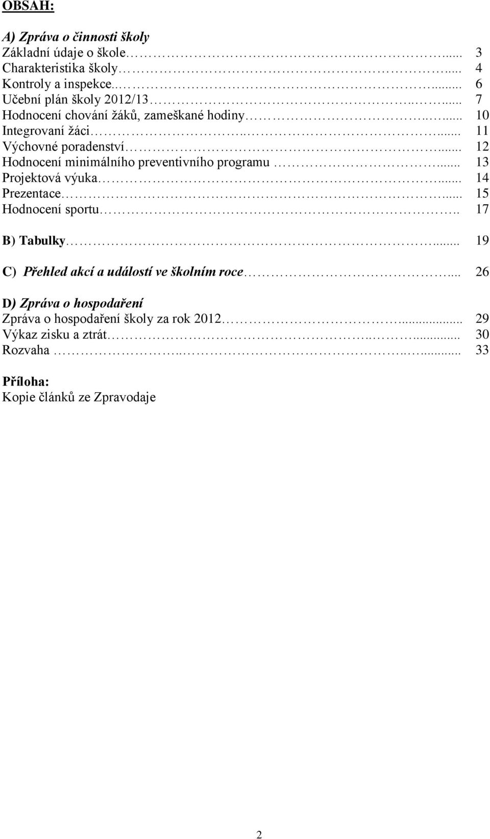 .. 12 Hodnocení minimálního preventivního programu... 13 Projektová výuka... 14 Prezentace... 15 Hodnocení sportu.. 17 B) Tabulky.