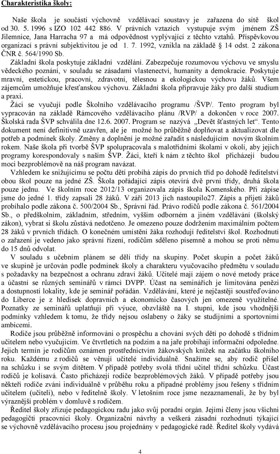 1992, vznikla na základě 14 odst. 2 zákona ČNR č. 564/1990 Sb. Základní škola poskytuje základní vzdělání.