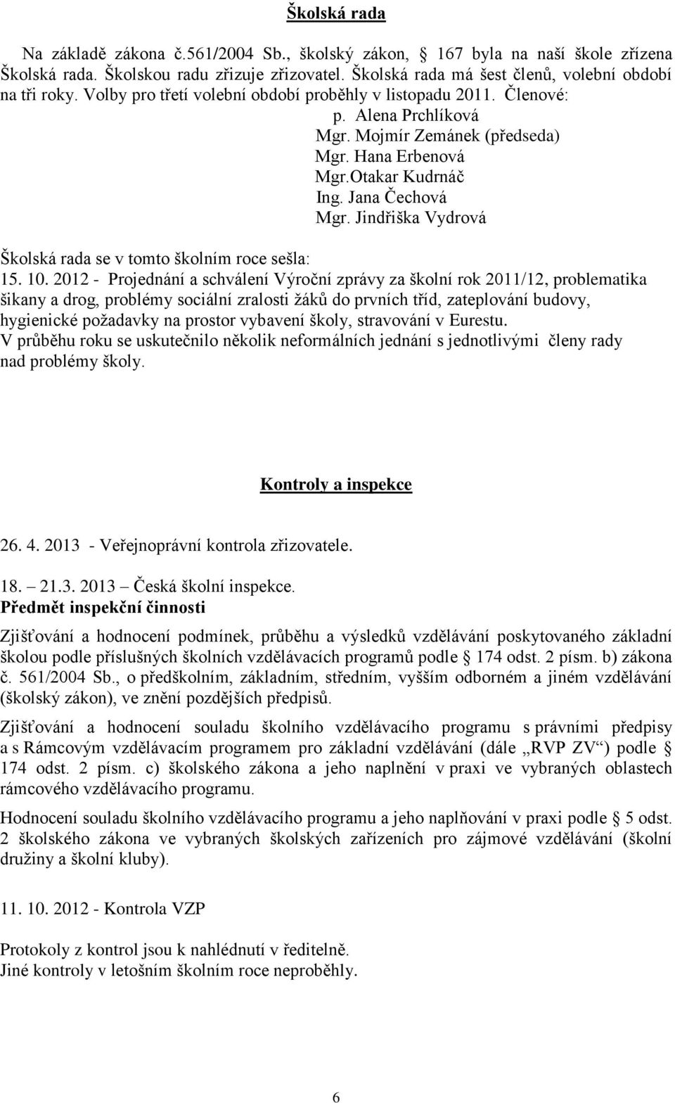 Jindřiška Vydrová Školská rada se v tomto školním roce sešla: 15. 10.