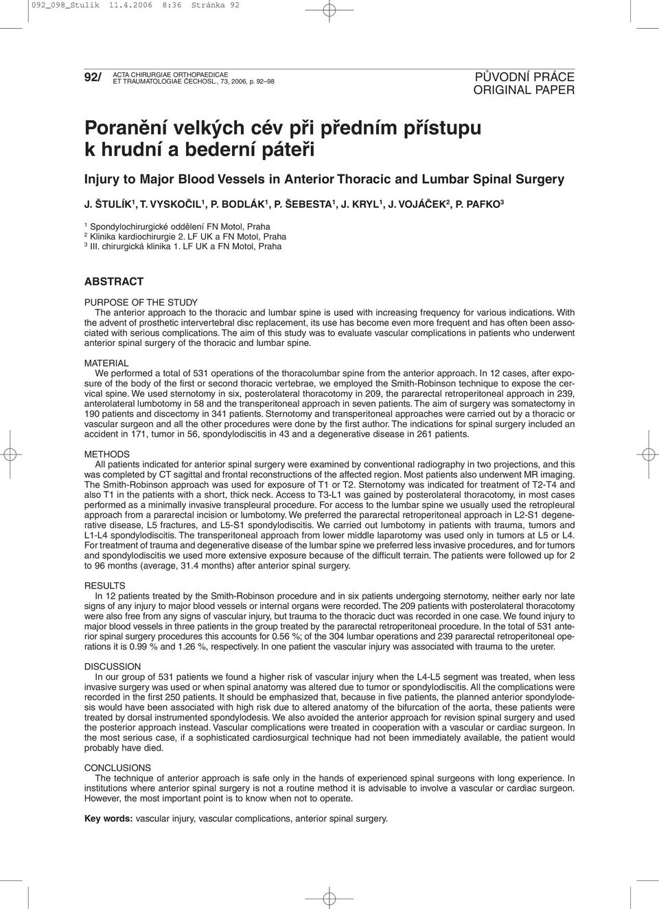 ŠEBESTA 1,J.KRYL 1, J. VOJÁČEK 2, P. PAFKO 3 1 Spondylochirurgické oddělení FN Motol, Praha 2 Klinika kardiochirurgie 2. LF UK a FN Motol, Praha 3 III. chirurgická klinika 1.