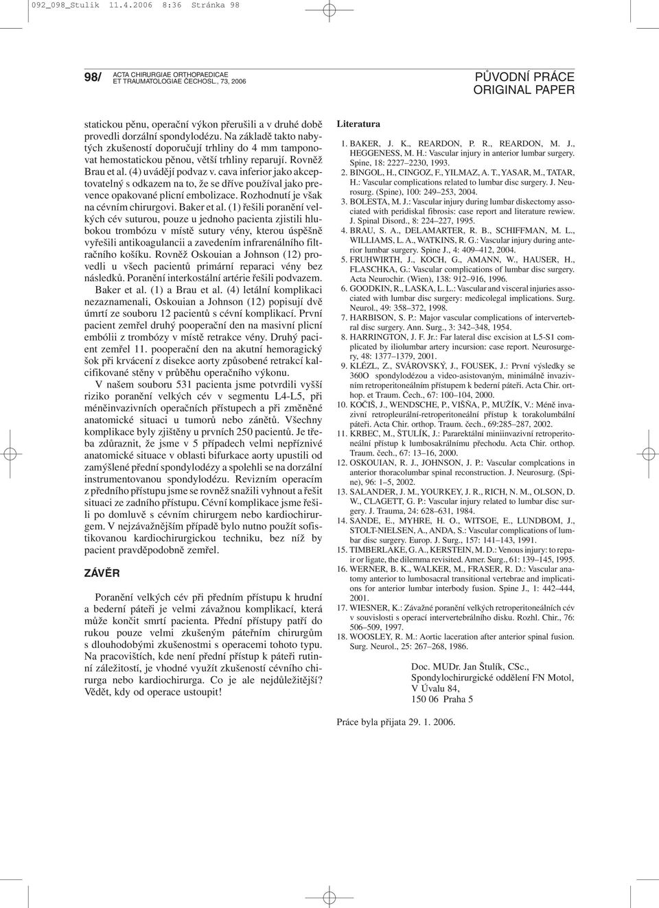 cava inferior jako akceptovatelný s odkazem na to, že se dříve používal jako prevence opakované plicní embolizace. Rozhodnutí je však na cévním chirurgovi. Baker et al.