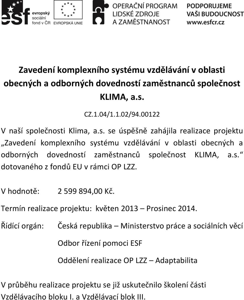 s. dotovaného z fondů EU v rámci OP LZZ. V hodnotě: 2 599 894,00 Kč. Termín realizace projektu: květen 2013 Prosinec 2014.