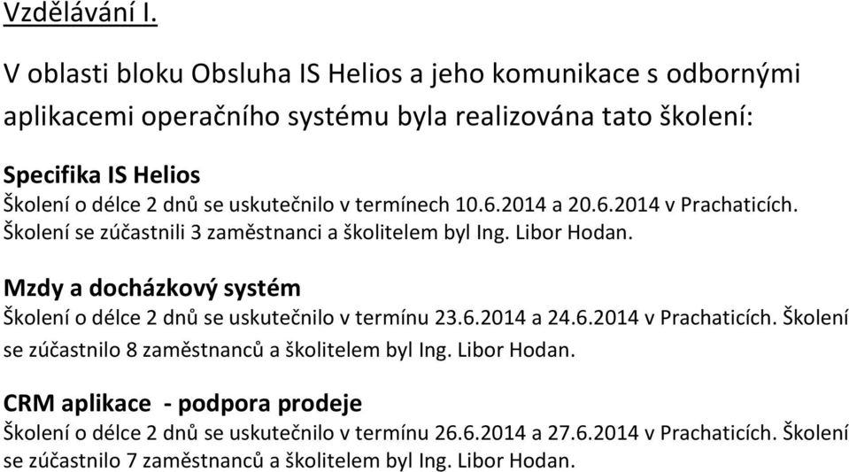 uskutečnilo v termínech 10.6.2014 a 20.6.2014 v Prachaticích. Školení se zúčastnili 3 zaměstnanci a školitelem byl Ing. Libor Hodan.