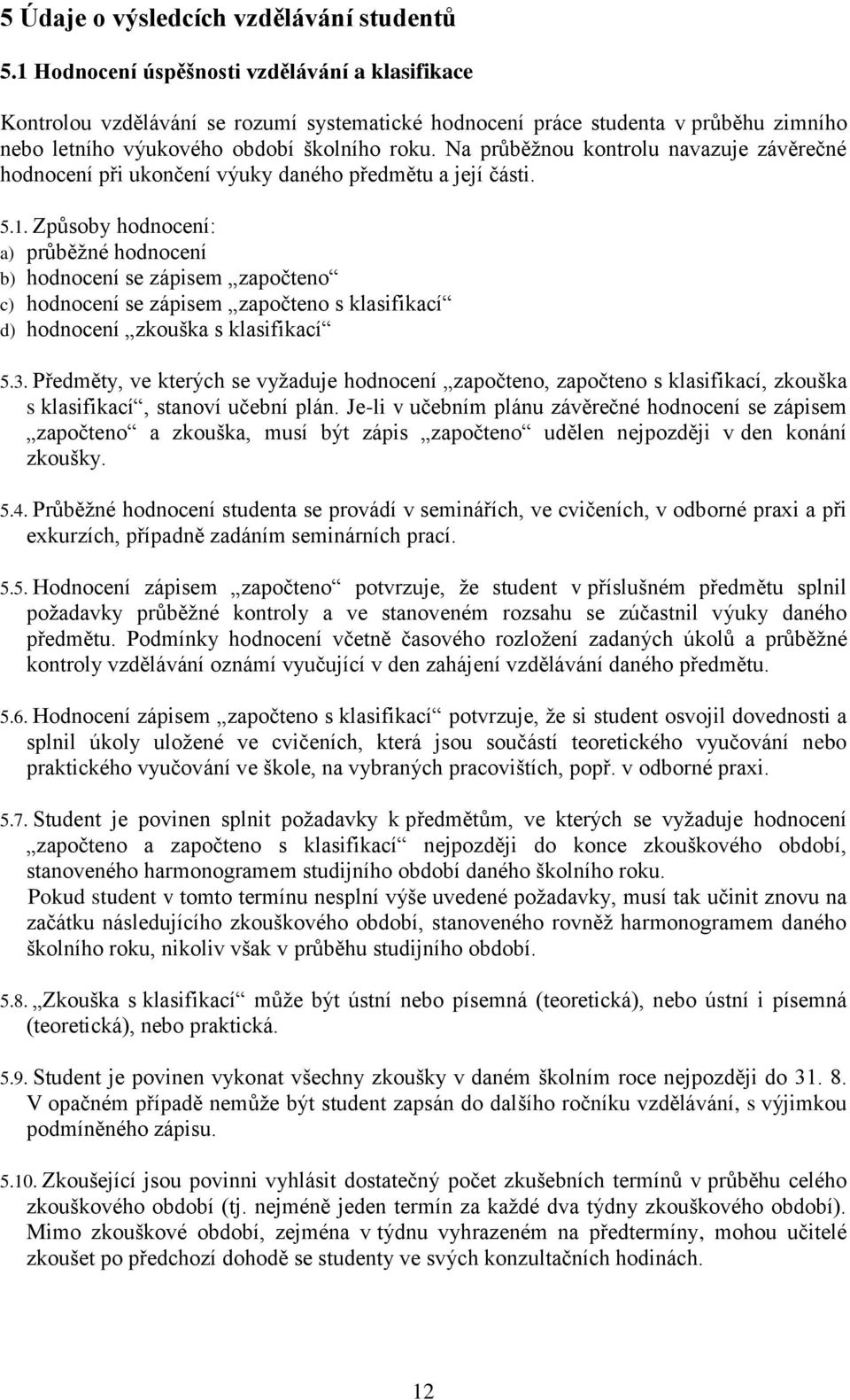 Na průběžnou kontrolu navazuje závěrečné hodnocení při ukončení výuky daného předmětu a její části. 5.1.