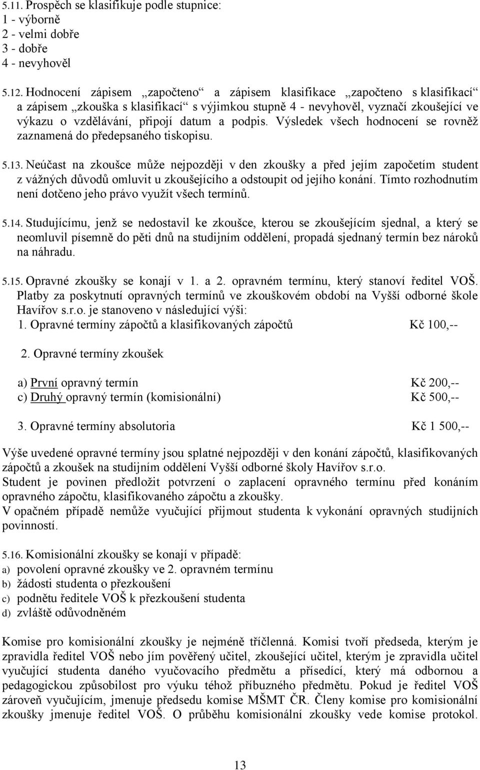 podpis. Výsledek všech hodnocení se rovněž zaznamená do předepsaného tiskopisu. 5.13.