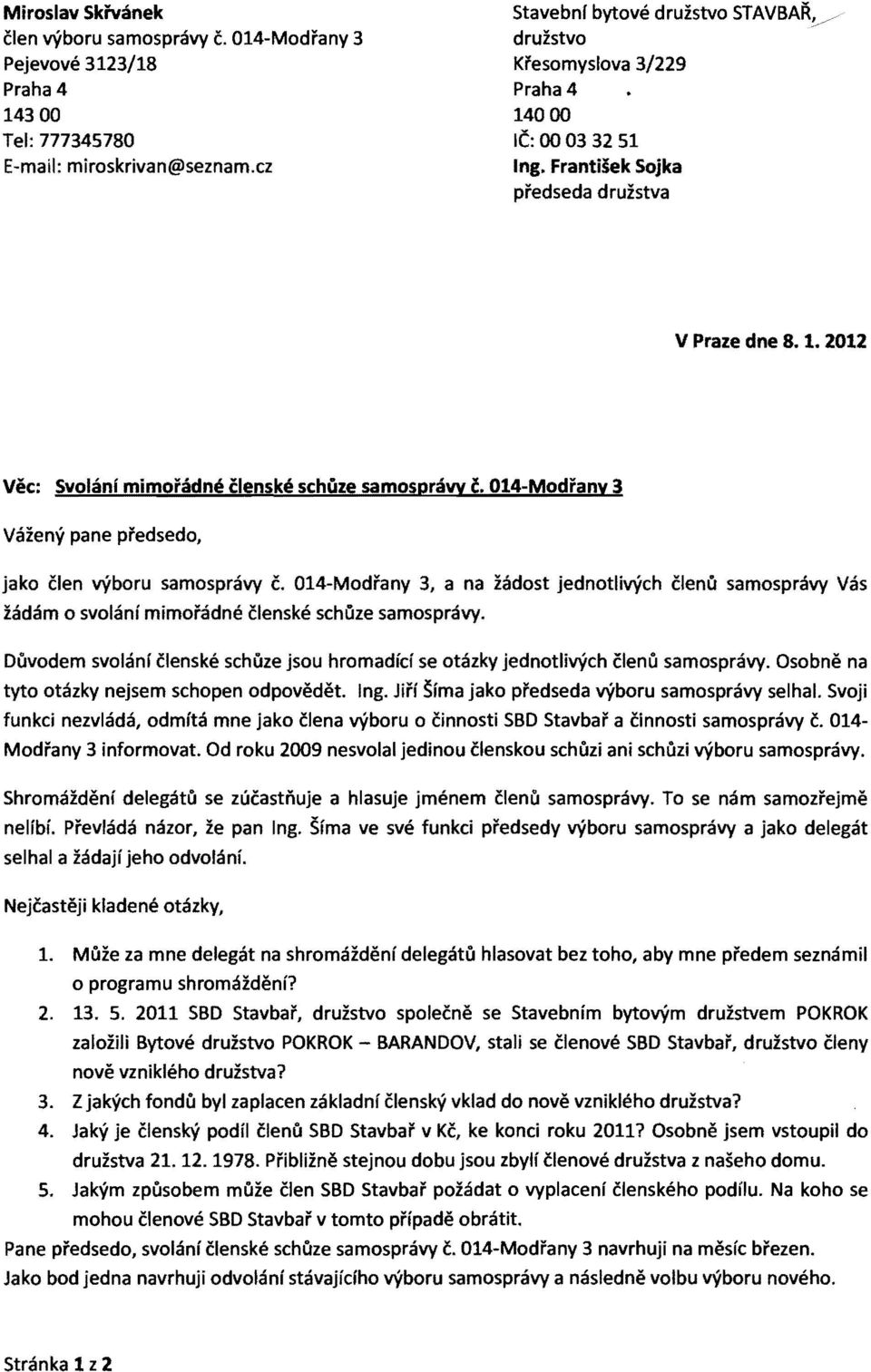 014-Modřany 3 Vážený pane předsedo, jako člen výboru samosprávy č. 014-Modřany 3, a na žádost jednotlivých členů samosprávy Vás žádám o svolání mimořádné členské schůze samosprávy.