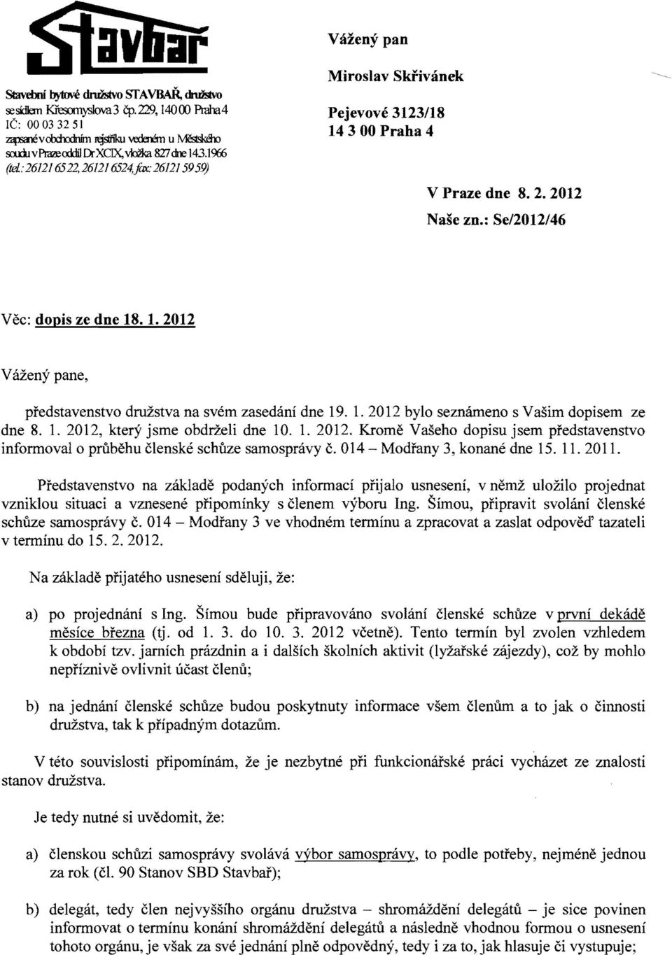 : Se/20 12/46 Věc: dopis ze dne 18. 1.2012 V ážený pane, představenstvo družstva na svém zasedání dne 19.1. 2012 