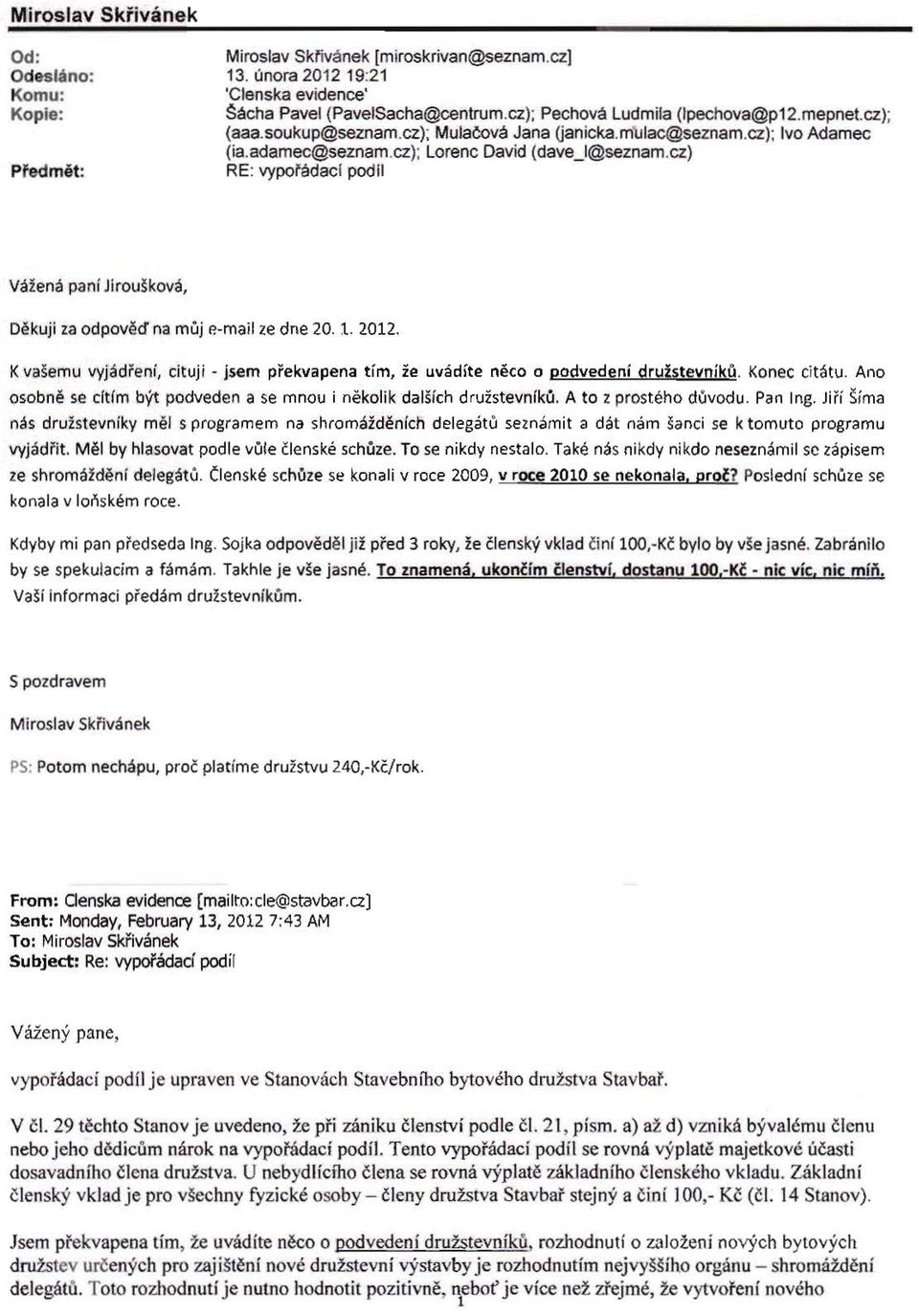 cz) RE: vypofadacl podll Vážená paní Jiroušková, Děkuji za odpověď na můj e mail ze dne 20. 1. 2012. K vašemu vyjádřeni, cituji - ísem překvapena tím, že uvádíte něco o podvedení dryfstevníko.