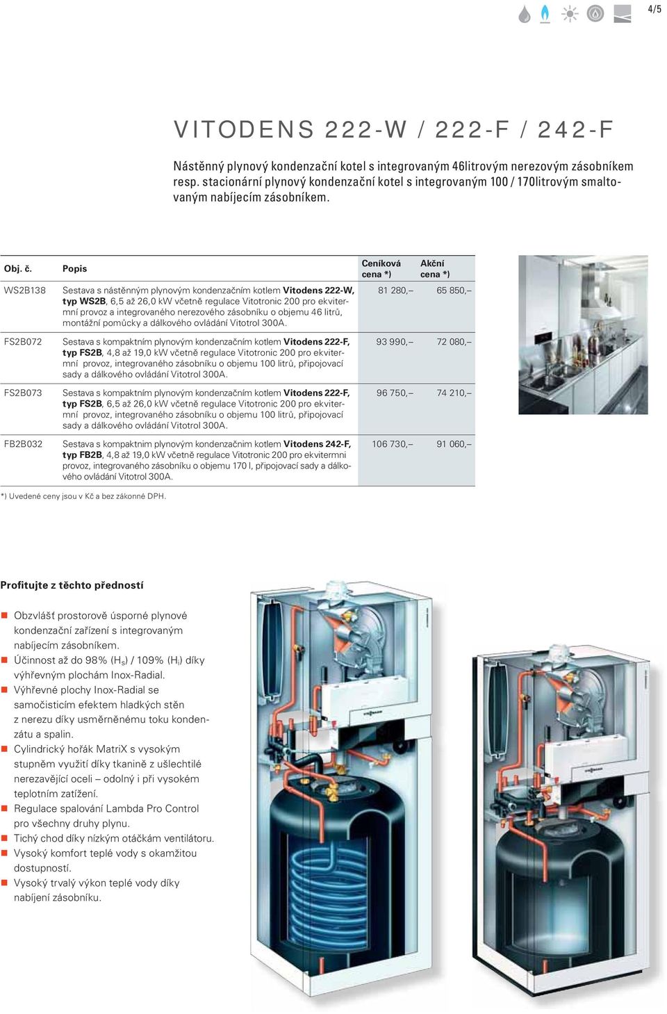 WS2B138 Ceníková Popis Sestava s nástěnným plynovým kondenzačním kotlem Vitodens 222-W, typ WS2B, 6,5 až 26,0 kw včetně regulace Vitotronic 200 pro ekvitermní provoz a integrovaného nerezového