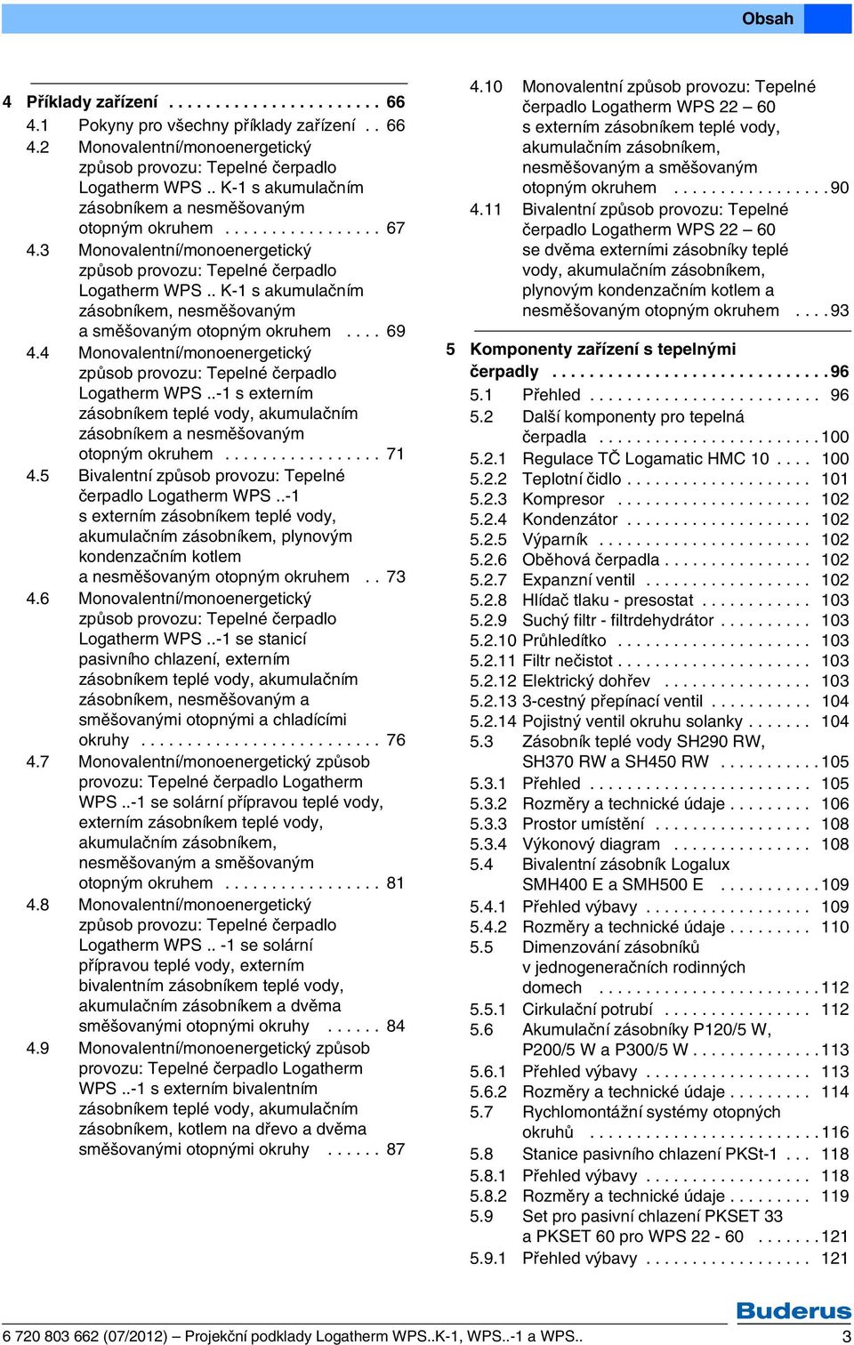 . K- s akumulačním zásobníkem, nesměšovaným a směšovaným otopným okruhem.... 9. Monovalentní/monoenergetický způsob provozu: Tepelné čerpadlo Logatherm WPS.