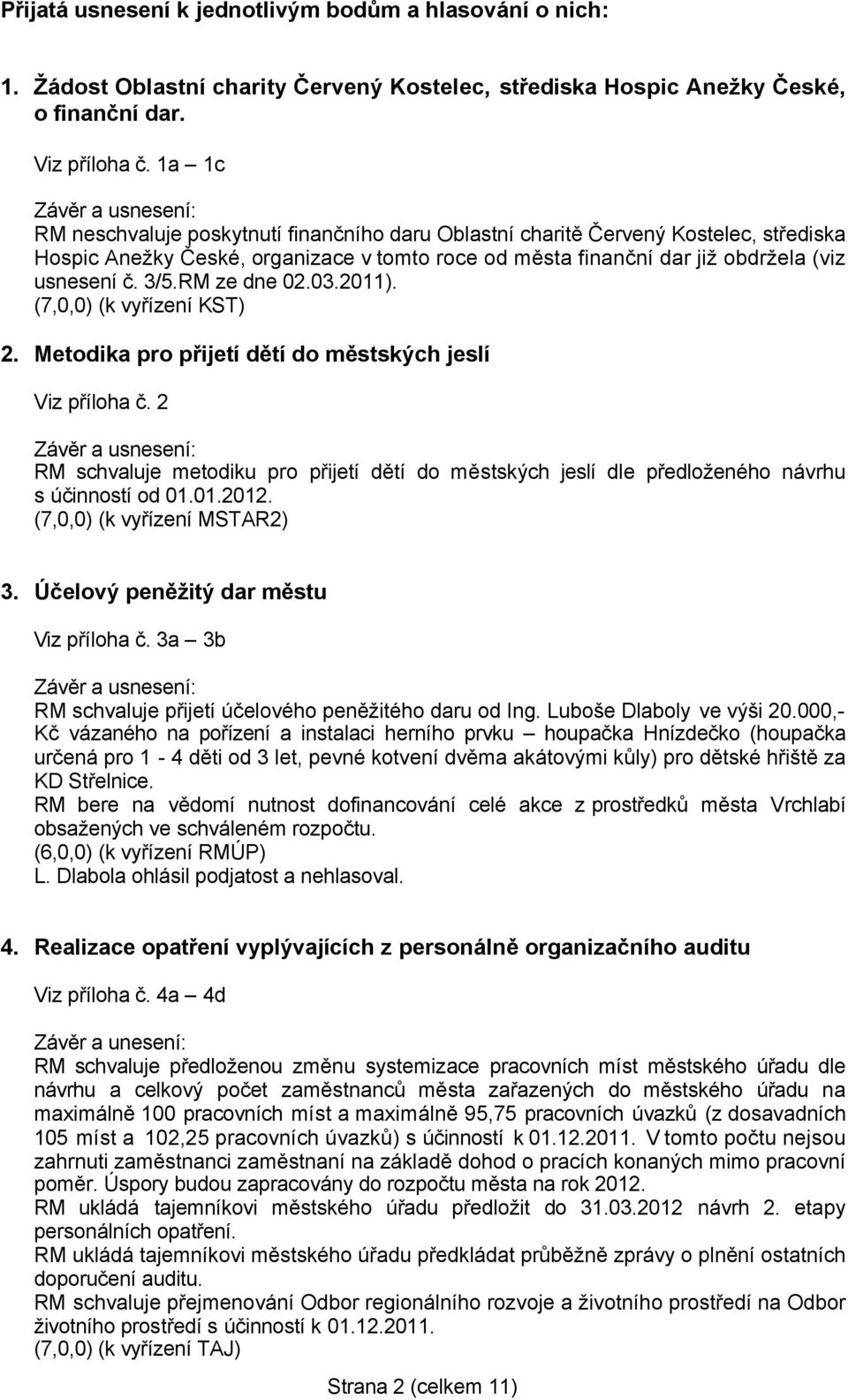 RM ze dne 02.03.2011). (7,0,0) (k vyřízení KST) 2. Metodika pro přijetí dětí do městských jeslí Viz příloha č.