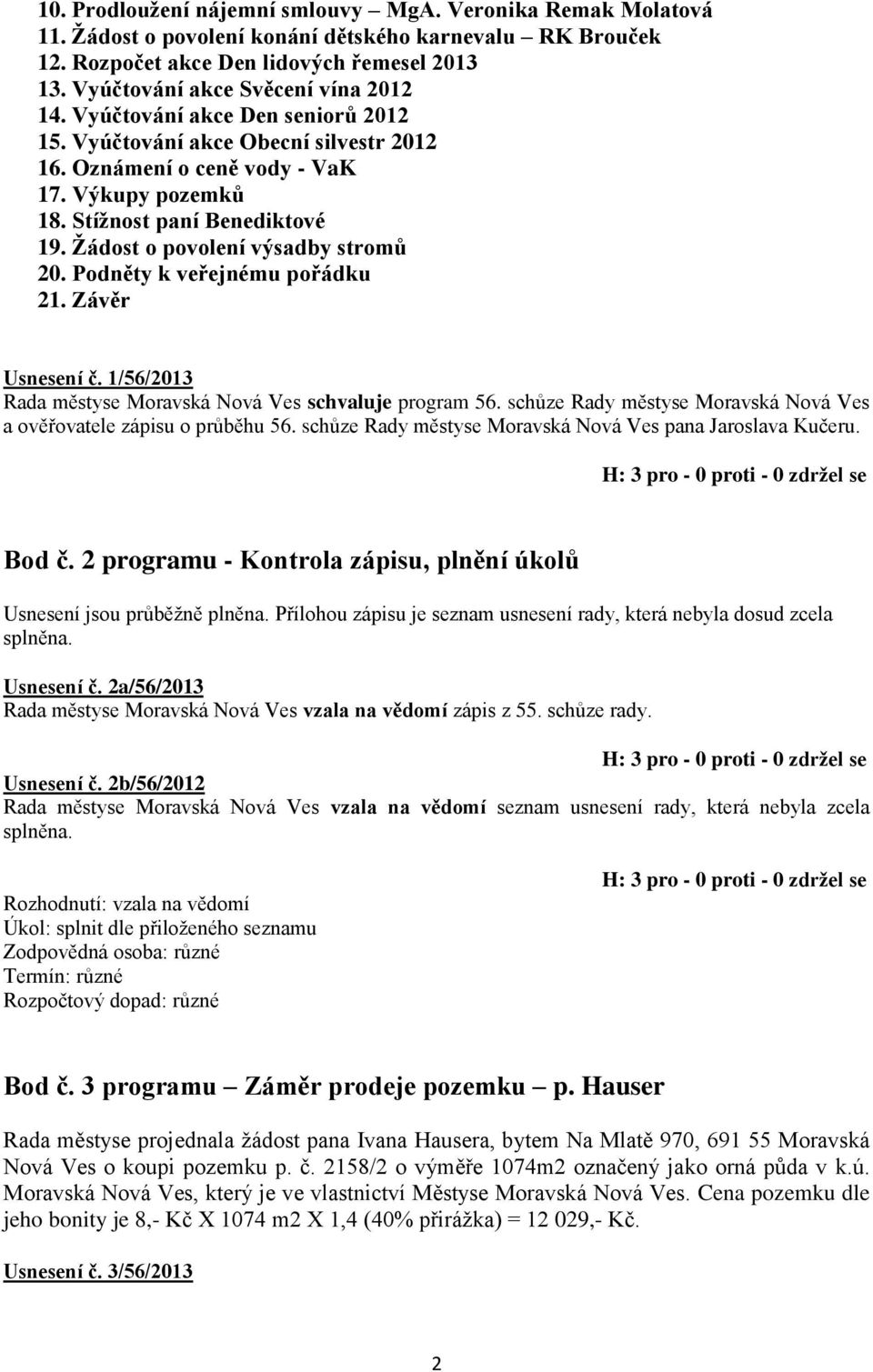 Žádost o povolení výsadby stromů 20. Podněty k veřejnému pořádku 21. Závěr Usnesení č. 1/56/2013 Rada městyse Moravská Nová Ves schvaluje program 56.