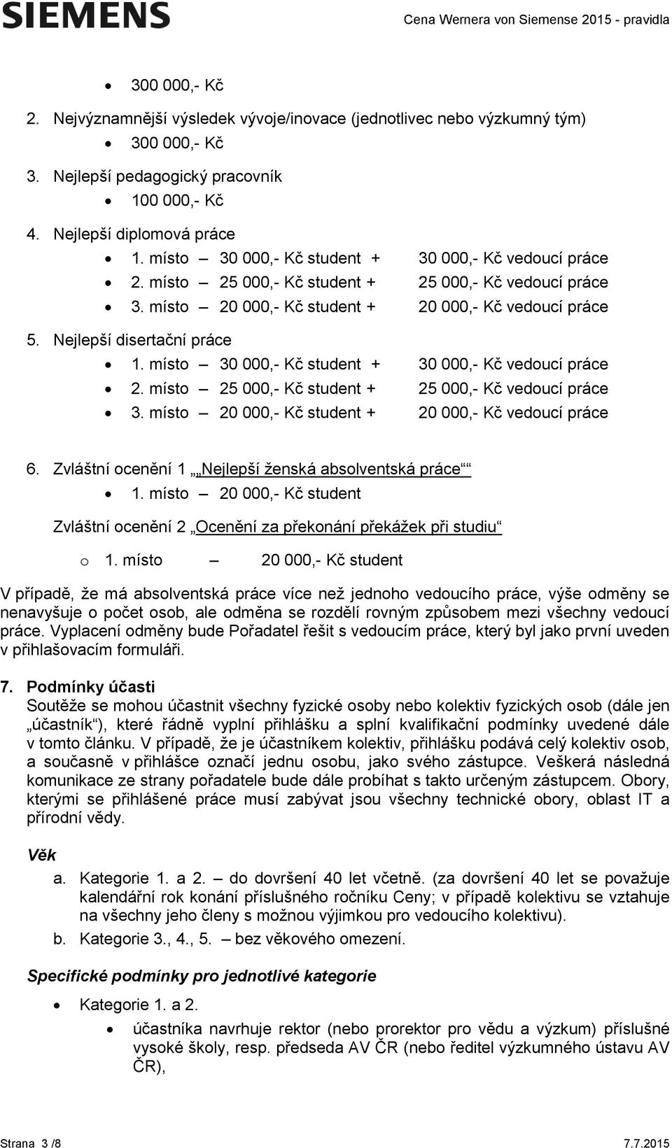 místo 30 000,- Kč student + 30 000,- Kč vedoucí práce 2. místo 25 000,- Kč student + 25 000,- Kč vedoucí práce 3. místo 20 000,- Kč student + 20 000,- Kč vedoucí práce 6.