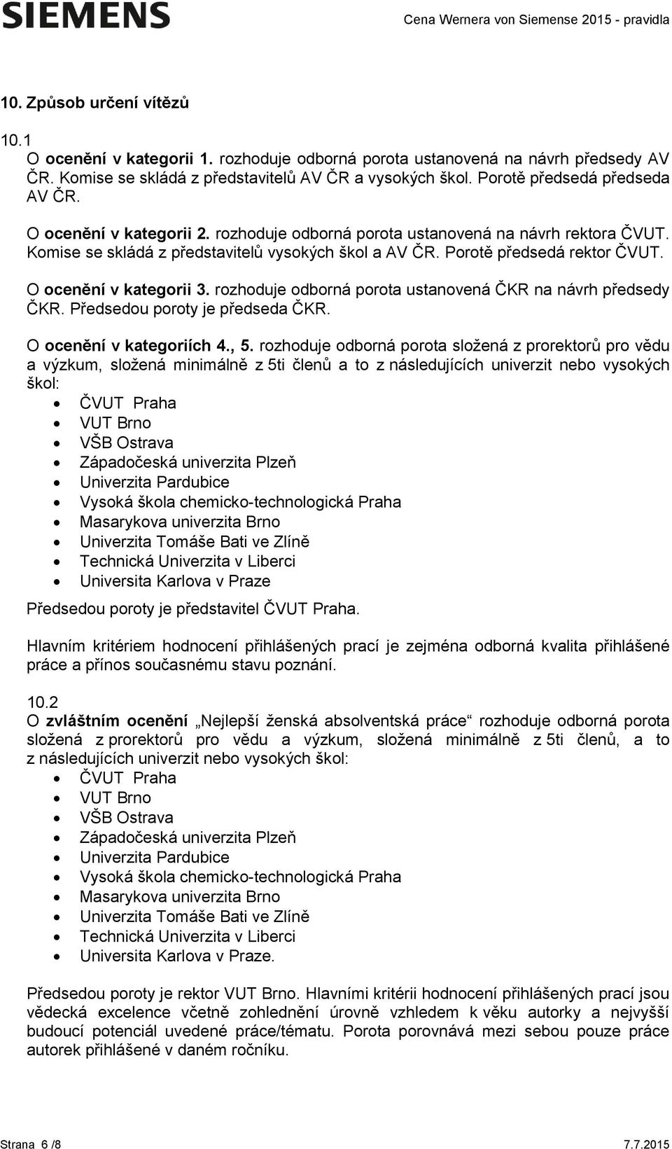 O ocenění v kategorii 3. rozhoduje odborná porota ustanovená ČKR na návrh předsedy ČKR. Předsedou poroty je předseda ČKR. O ocenění v kategoriích 4., 5.