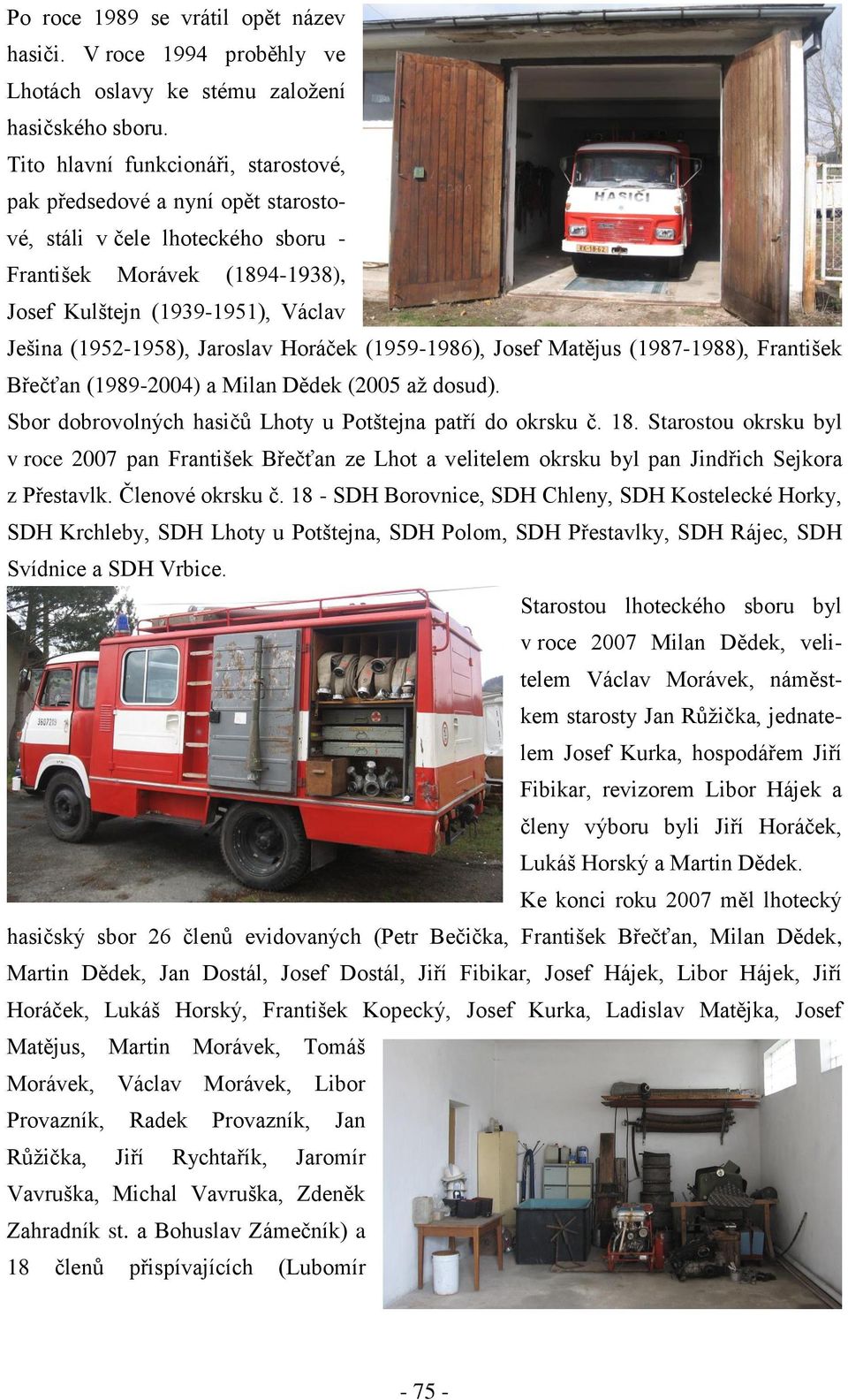 Jaroslav Horáček (1959-1986), Josef Matějus (1987-1988), František Břečťan (1989-2004) a Milan Dědek (2005 až dosud). Sbor dobrovolných hasičů Lhoty u Potštejna patří do okrsku č. 18.