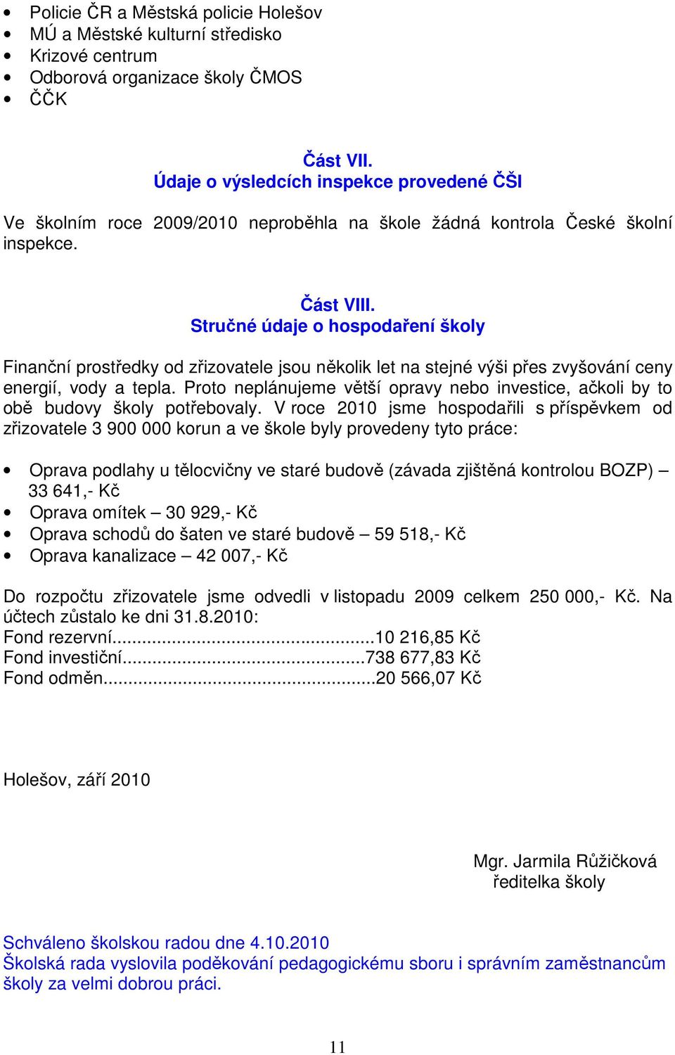 Stručné údaje o hospodaření školy Finanční prostředky od zřizovatele jsou několik let na stejné výši přes zvyšování ceny energií, vody a tepla.