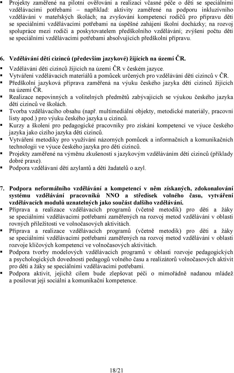 zvýšení počtu dětí se speciálními vzdělávacími potřebami absolvujících předškolní přípravu. 6. Vzdělávání dětí cizinců (především jazykové) žijících na území ČR.