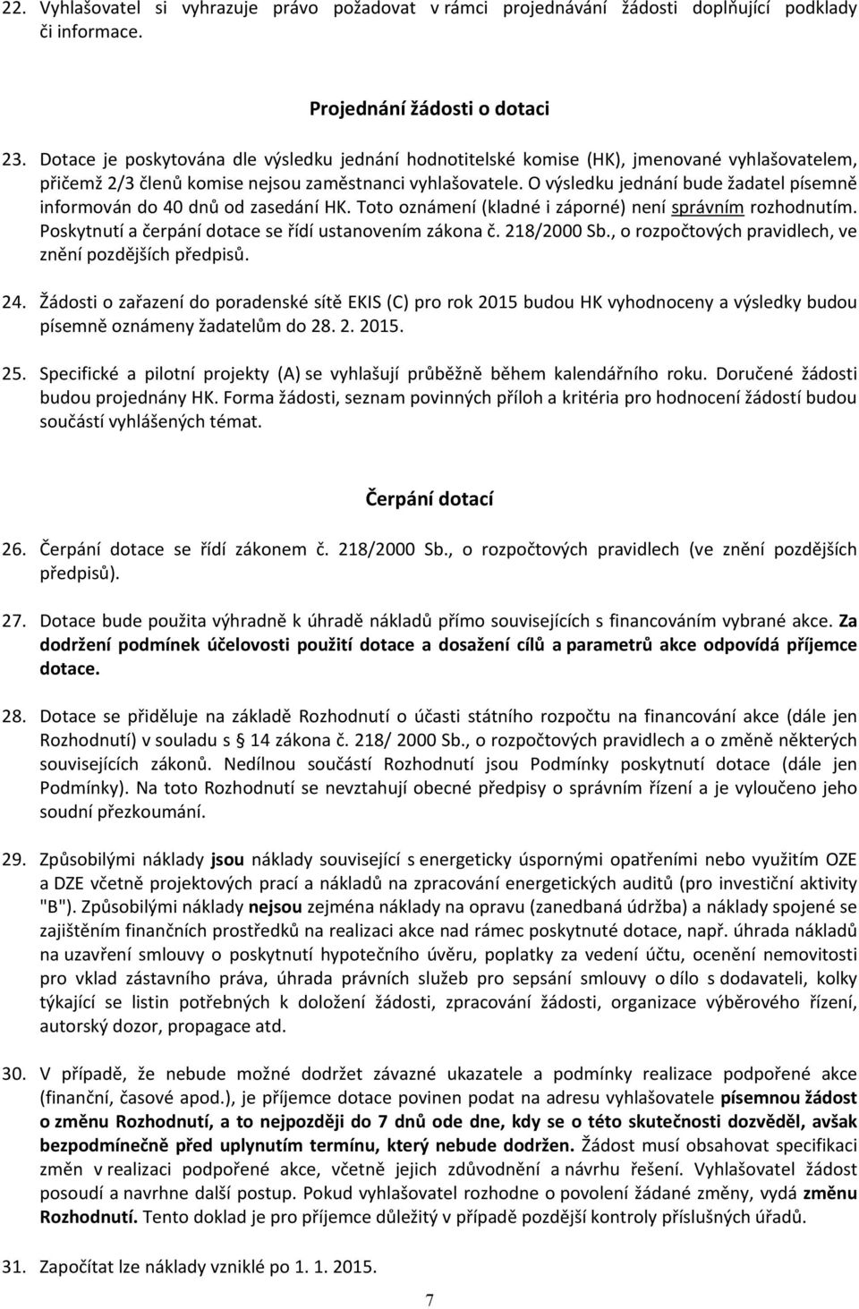 O výsledku jednání bude žadatel písemně informován do 40 dnů od zasedání HK. Toto oznámení (kladné i záporné) není správním rozhodnutím. Poskytnutí a čerpání dotace se řídí ustanovením zákona č.