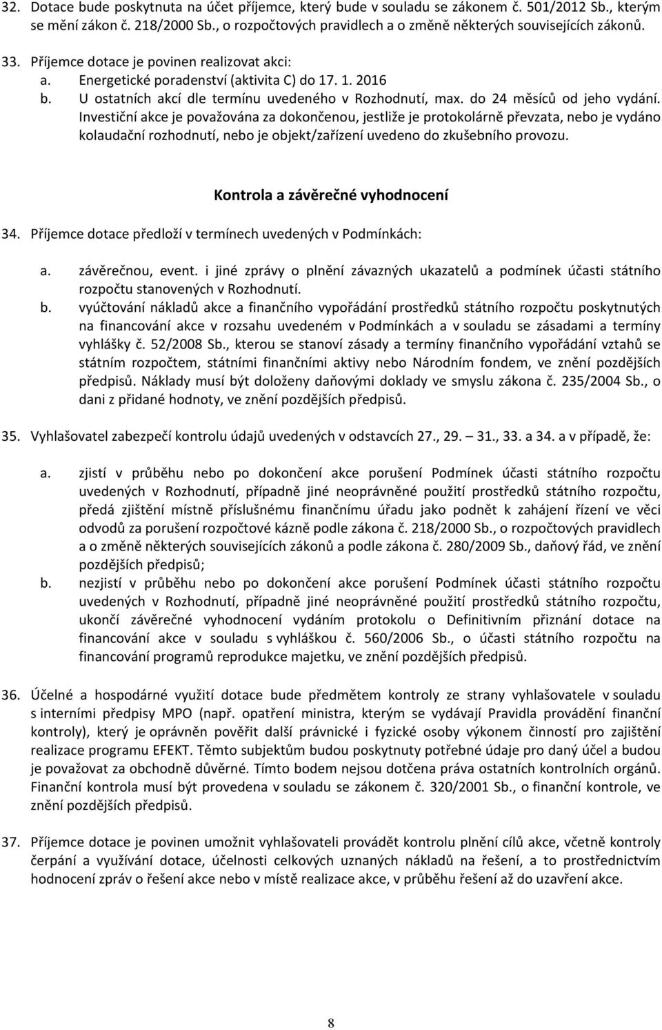 Investiční akce je považována za dokončenou, jestliže je protokolárně převzata, nebo je vydáno kolaudační rozhodnutí, nebo je objekt/zařízení uvedeno do zkušebního provozu.