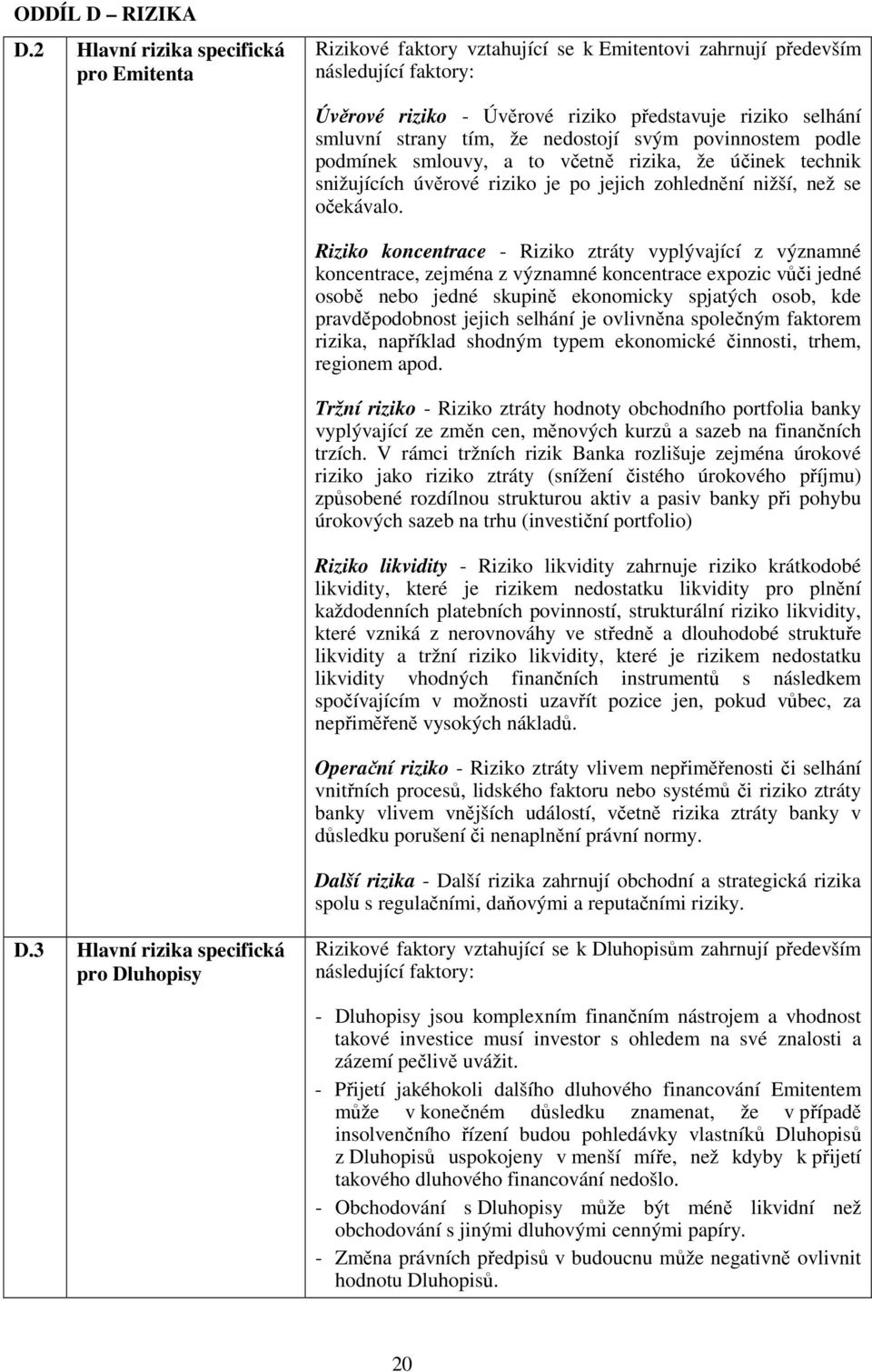 tím, že nedostojí svým povinnostem podle podmínek smlouvy, a to včetně rizika, že účinek technik snižujících úvěrové riziko je po jejich zohlednění nižší, než se očekávalo.