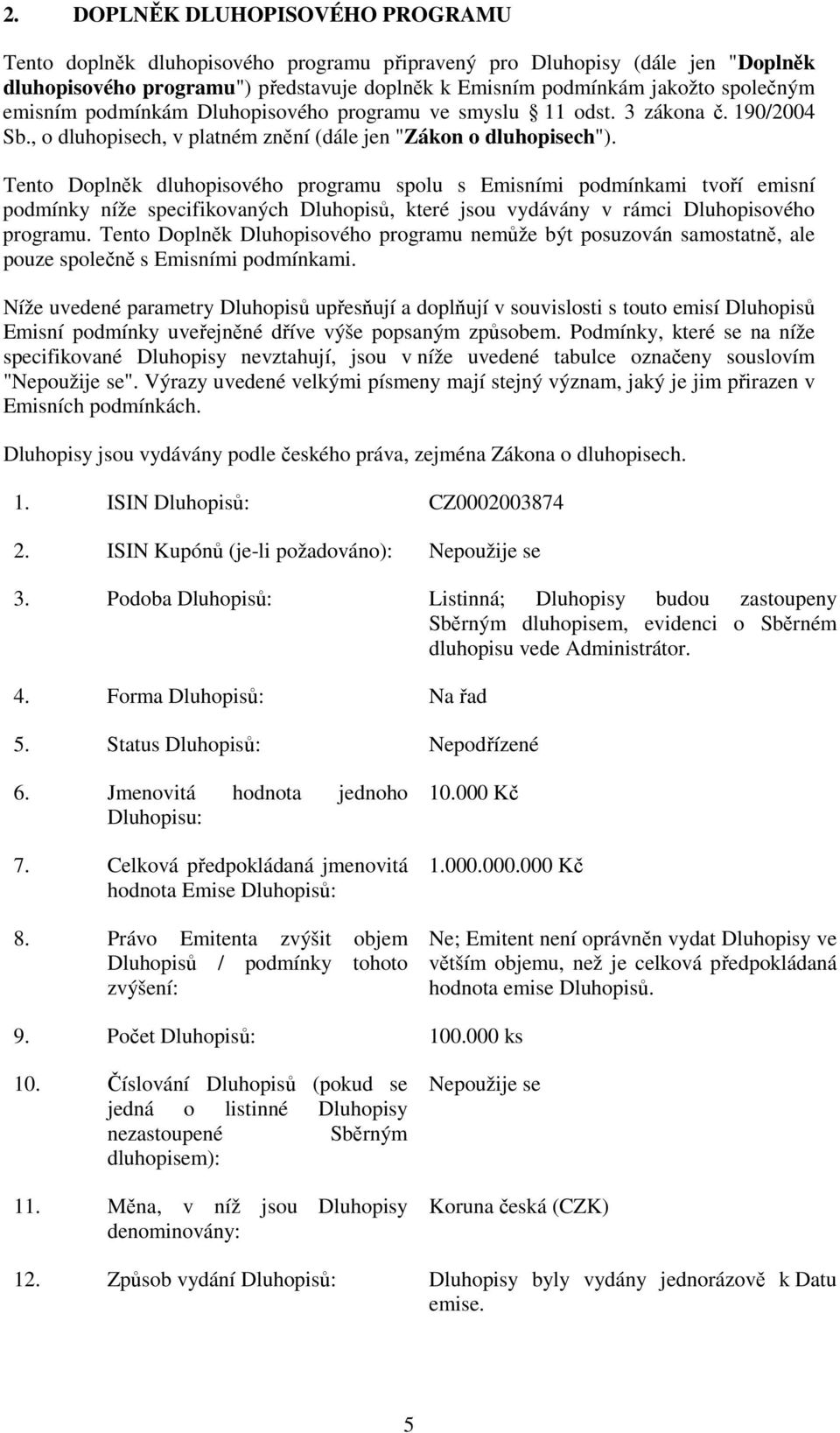 Tento Doplněk dluhopisového programu spolu s Emisními podmínkami tvoří emisní podmínky níže specifikovaných Dluhopisů, které jsou vydávány v rámci Dluhopisového programu.