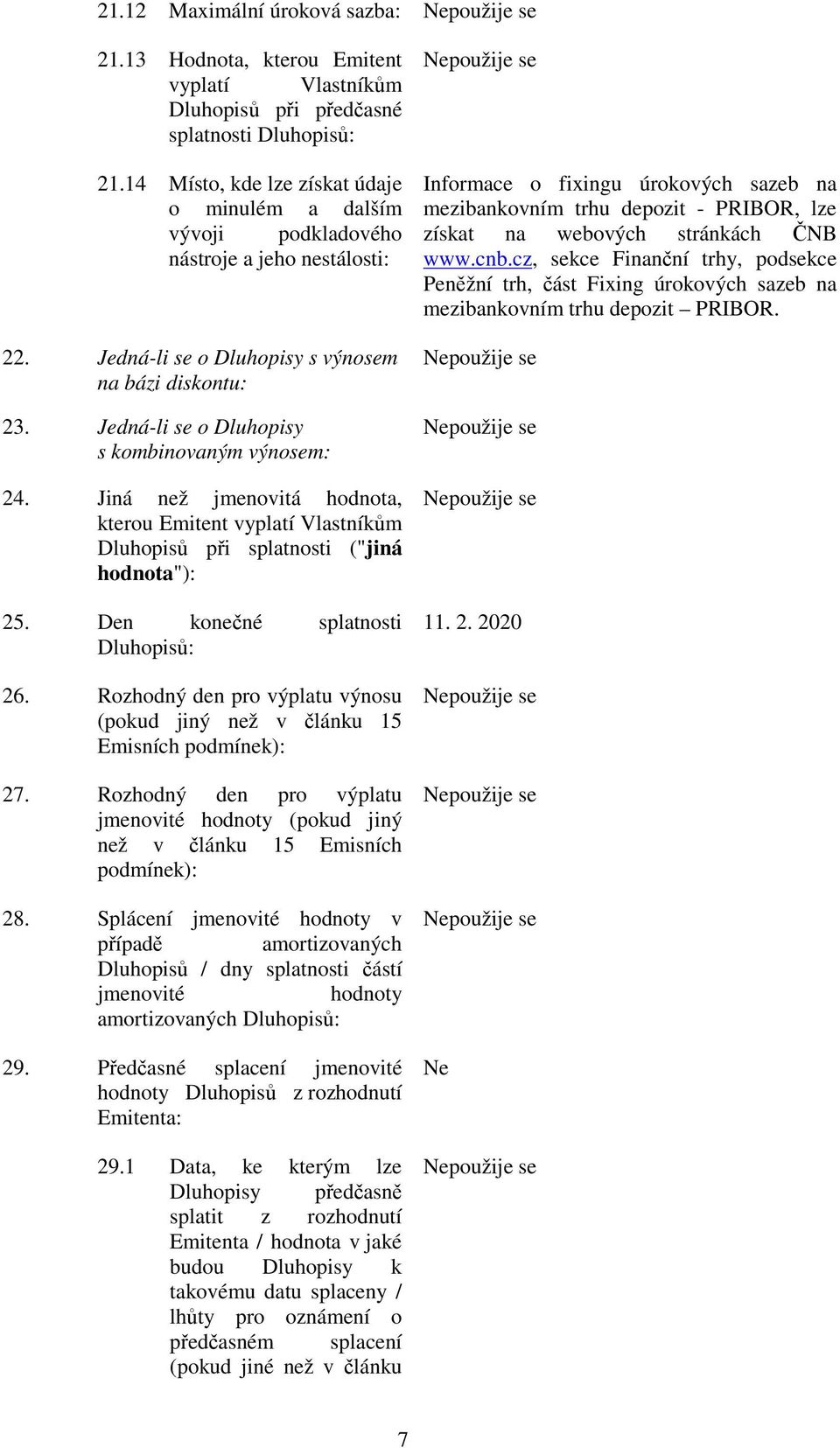 Jedná-li se o Dluhopisy s kombinovaným výnosem: 24. Jiná než jmenovitá hodnota, kterou Emitent vyplatí Vlastníkům Dluhopisů při splatnosti ("jiná hodnota"): 25. Den konečné splatnosti Dluhopisů: 26.