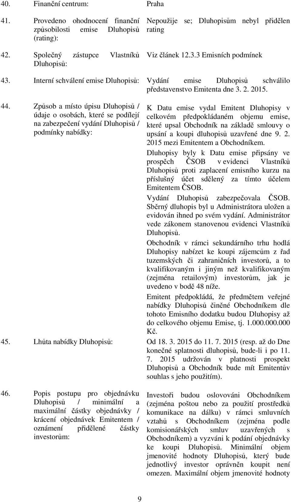 Způsob a místo úpisu Dluhopisů / údaje o osobách, které se podílejí na zabezpečení vydání Dluhopisů / podmínky nabídky: K Datu emise vydal Emitent Dluhopisy v celkovém předpokládaném objemu emise,