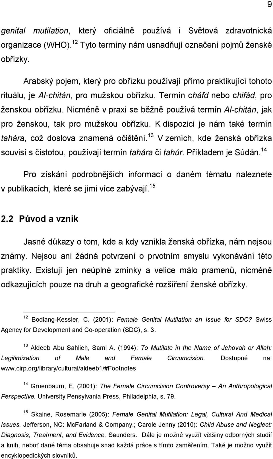 Nicméně v praxi se běžně používá termín Al-chitán, jak pro ženskou, tak pro mužskou obřízku. K dispozici je nám také termín tahára, což doslova znamená očištění.