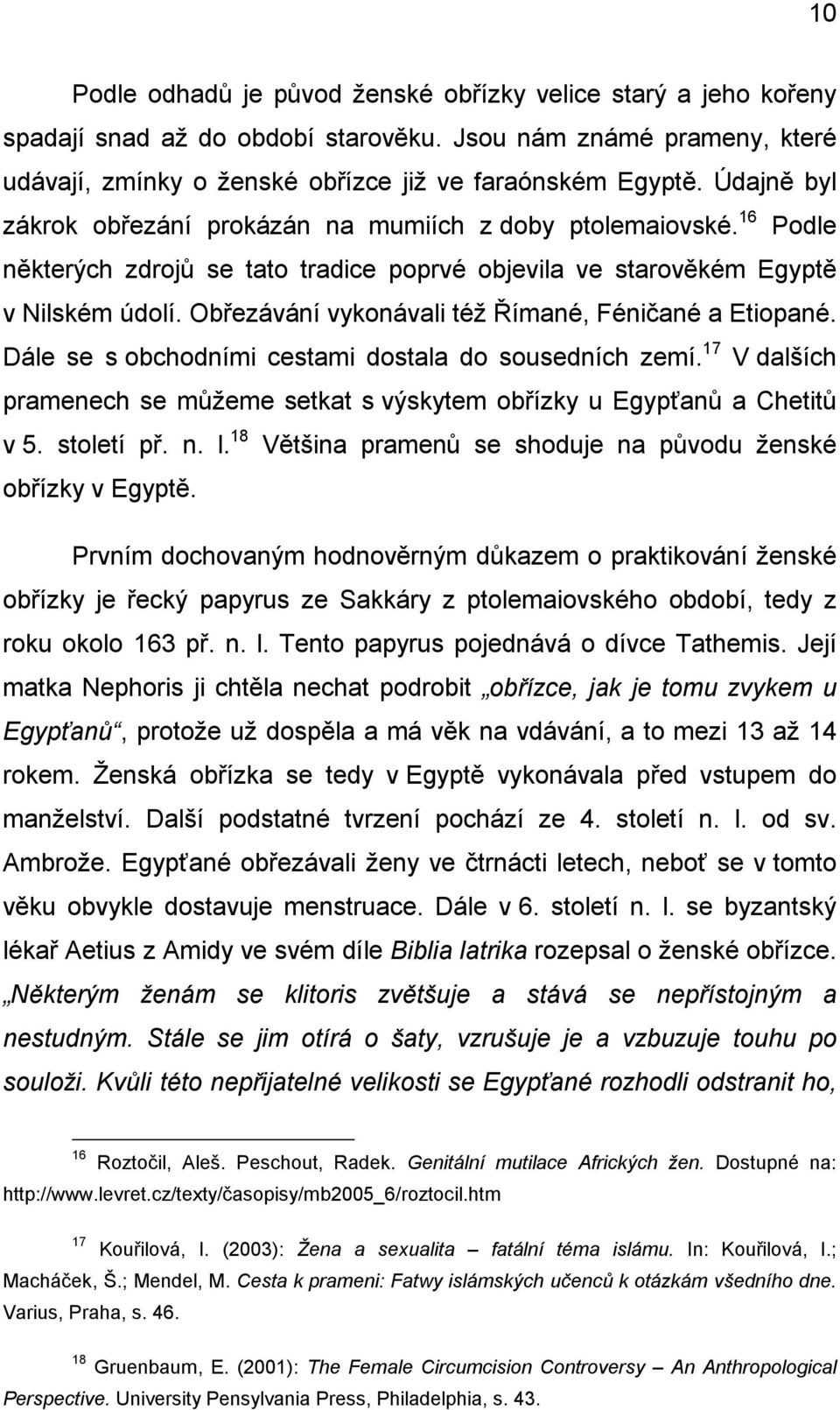 Obřezávání vykonávali též Římané, Féničané a Etiopané. Dále se s obchodními cestami dostala do sousedních zemí. 17 V dalších pramenech se můžeme setkat s výskytem obřízky u Egypťanů a Chetitů v 5.