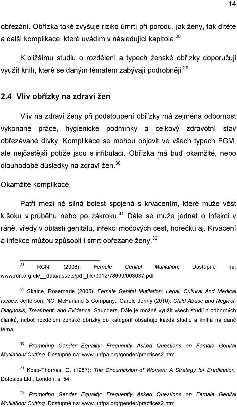 4 Vliv obřízky na zdraví žen Vliv na zdraví ženy při podstoupení obřízky má zejména odbornost vykonané práce, hygienické podmínky a celkový zdravotní stav obřezávané dívky.